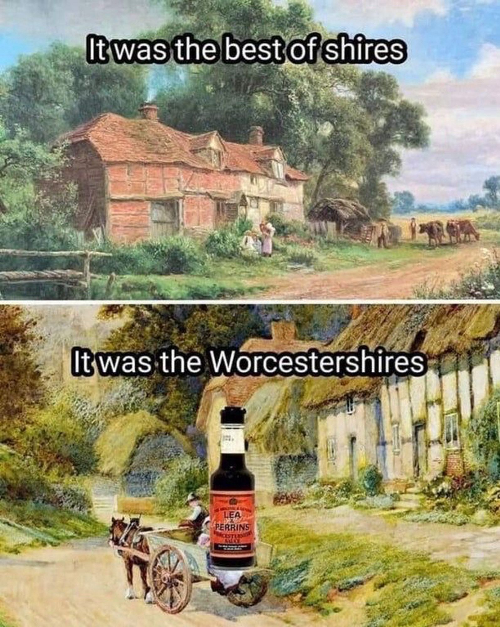 Two old timey paintings of British looking countryside. 
On the top painting it says: It was the best of shires 
On the bottom painting it says: It was the Worcestershires