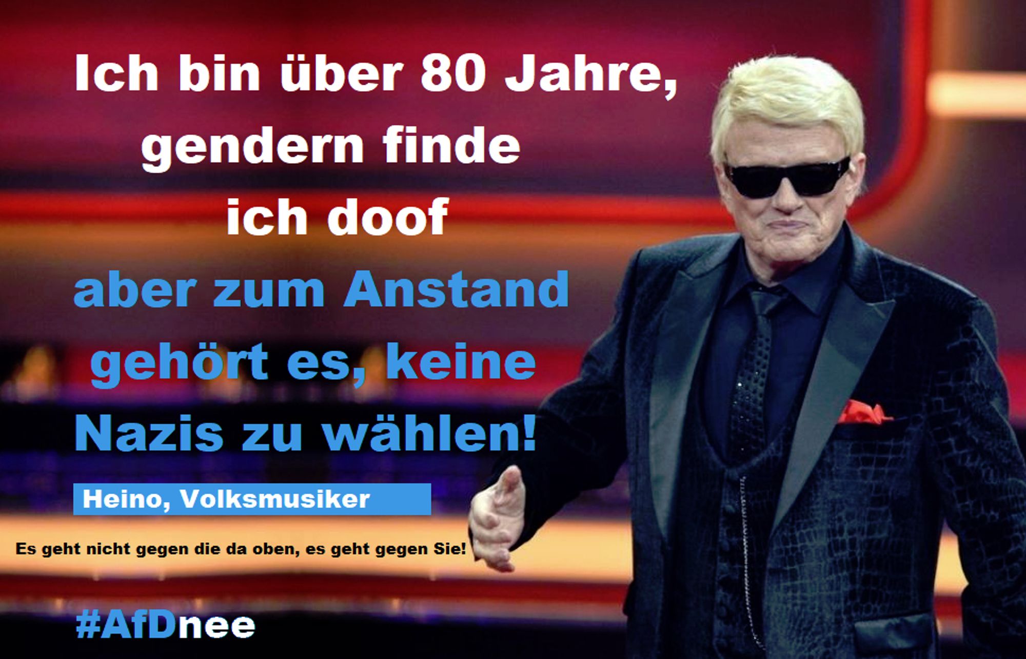 Heino sagt

Ich bin über 80 Jahre, - gendern finde - ich doof ‘__7 aber zum Anstand e, gehört es keine _ Nazis zu wählen!

Nazis zu wahlen! = LOITATEU e »

I " #AfDnee - \