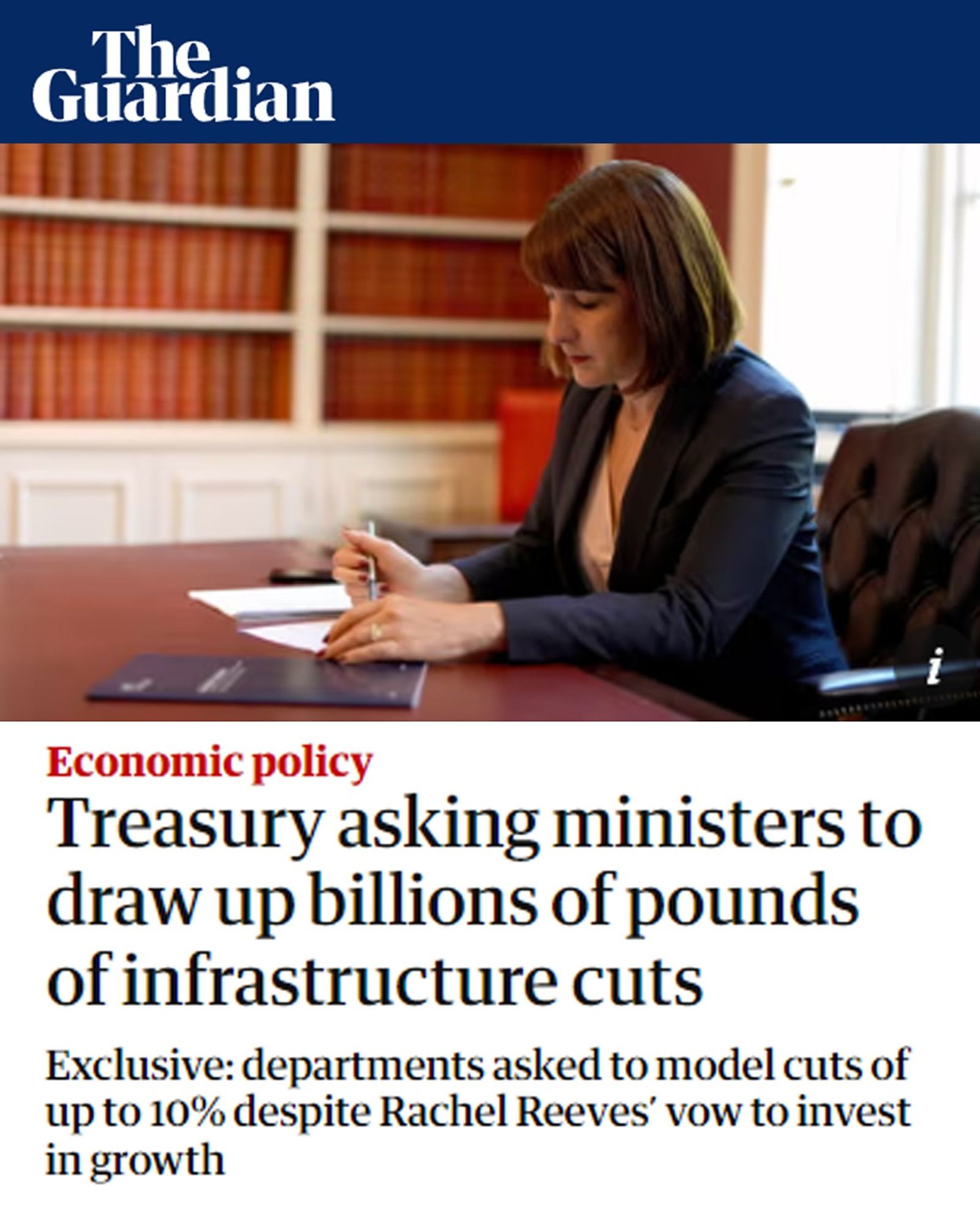 The Guardian. Treasury asking ministers to draw up billions of pounds of infrastructure cuts.
Exclusive: departments asked to model cuts of up to 10% despite Rachel Reeves’ vow to invest in growth