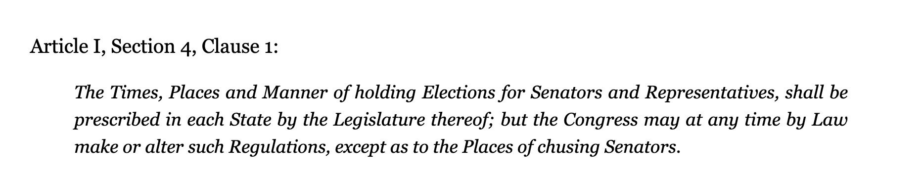 Article I, Section 4, Clause 1 of US Constitution:

The Times, Places and Manner of holding Elections for Senators and Representatives, shall be prescribed in each State by the Legislature thereof; but the Congress may at any time by Law make or alter such Regulations, except as to the Places of chusing Senators.