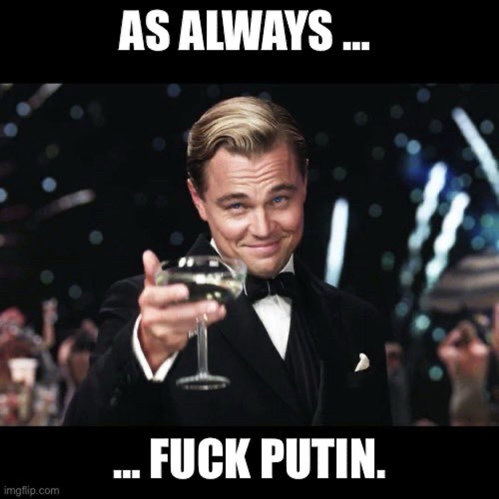 Leonardo DiCaprio in a tuxedo with a glass of alcohol in his hand leading a cheer - “As always, Fuck Putin.”