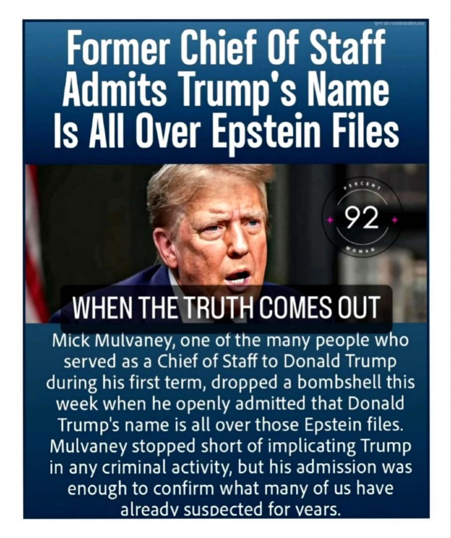 Former Chief Of Staff Admits Trump's Name Is All Over Epstein Files

WHEN THE TRUTH COMES OUT
Mick Mulvaney, one of the many people who served as a Chief of Staff to Donald Trump during his first term, dropped a bombshell this week when he openly admitted that Donald Trump's name is all over those Epstein files.
Mulvaney stopped short of implicating Trump in any criminal activity, but his admission was enough to confirm what many of us have already suspected for vears.