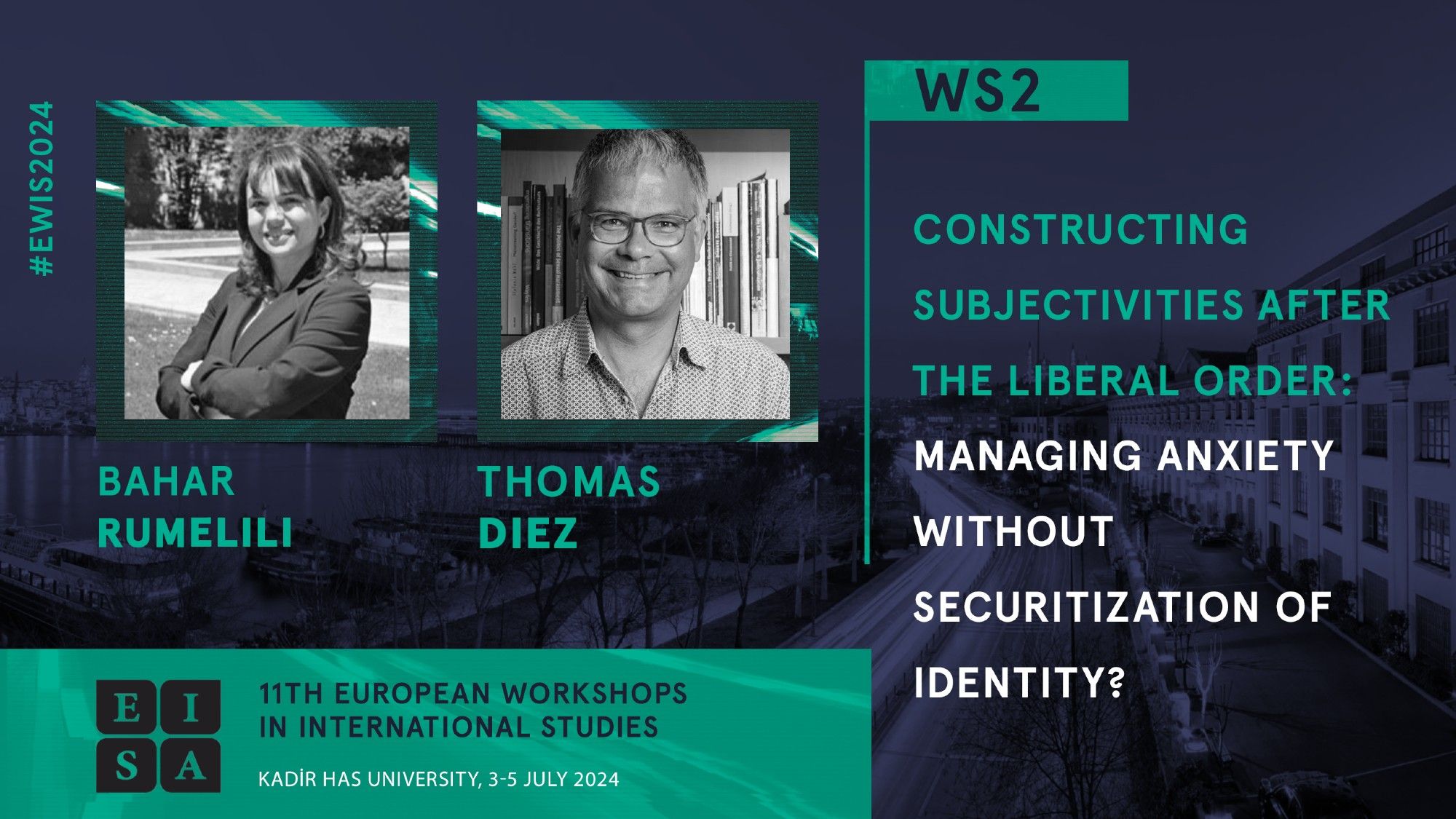 11th European Workshops in International Studies.  Kadir Has University, İstanbul. 3-5 July 2024. WS2. Constructing Subjectivities After the Liberal Order: Managing Anxiety Without Securitization of Identity? Bahar Rumelili, Thomas Diez.