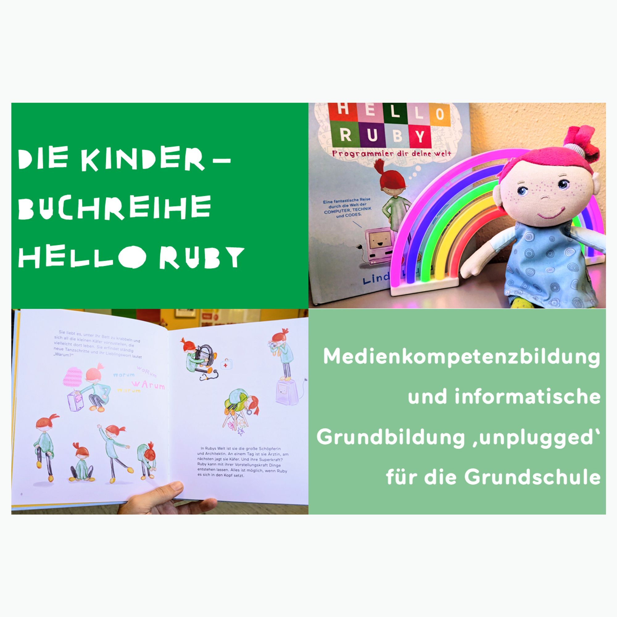 "Die Kinderbuchreihe Hello Ruby" rechts daneben ein Foto von einer Puppe mit Zopf und roten Haaren und dem Buch "Hello Ruby - Programmier dir deine Welt", auf dem man die Hauptfigur neben einem kleinen Computer stehen sieht. Unten links sieht man das aufgeschlagene Buch und rechts daneben steht "Medienkompetenzbildung und informatische Grundbildung 'unplugged' in der Grundschule.