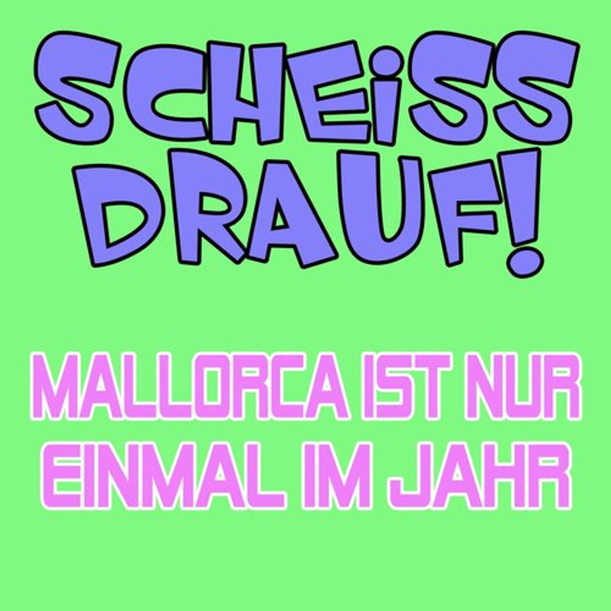 grüner Hintergrund, bunte Schrift "Scheiss drauf Mallorca ist nur einmal im Jahr!"