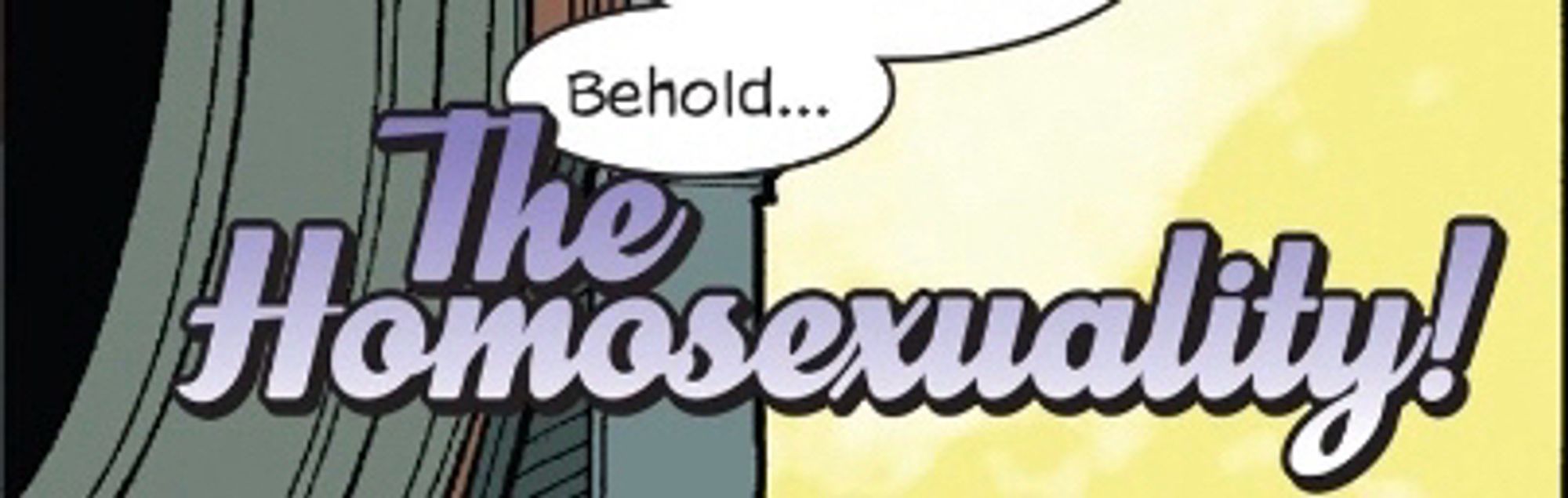 Comic book panel (NextWave, Marvel) which reads “Behold… The Homosexuality!”