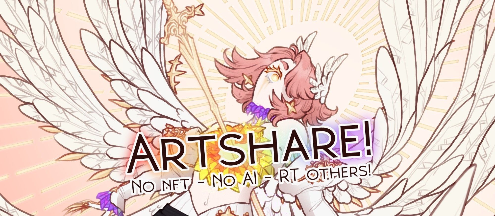 A cropped banner featuring adigital drawing of a character with pale skin and short pink hair. Her eye is gold and stares open wide. She wears white with rainbow accents, and a rainbow stained glass top that has been shattered by a golden sword. She has three sets of wings.
The text overlayed reads "Artshare! No NFT - No AI - RT others!"