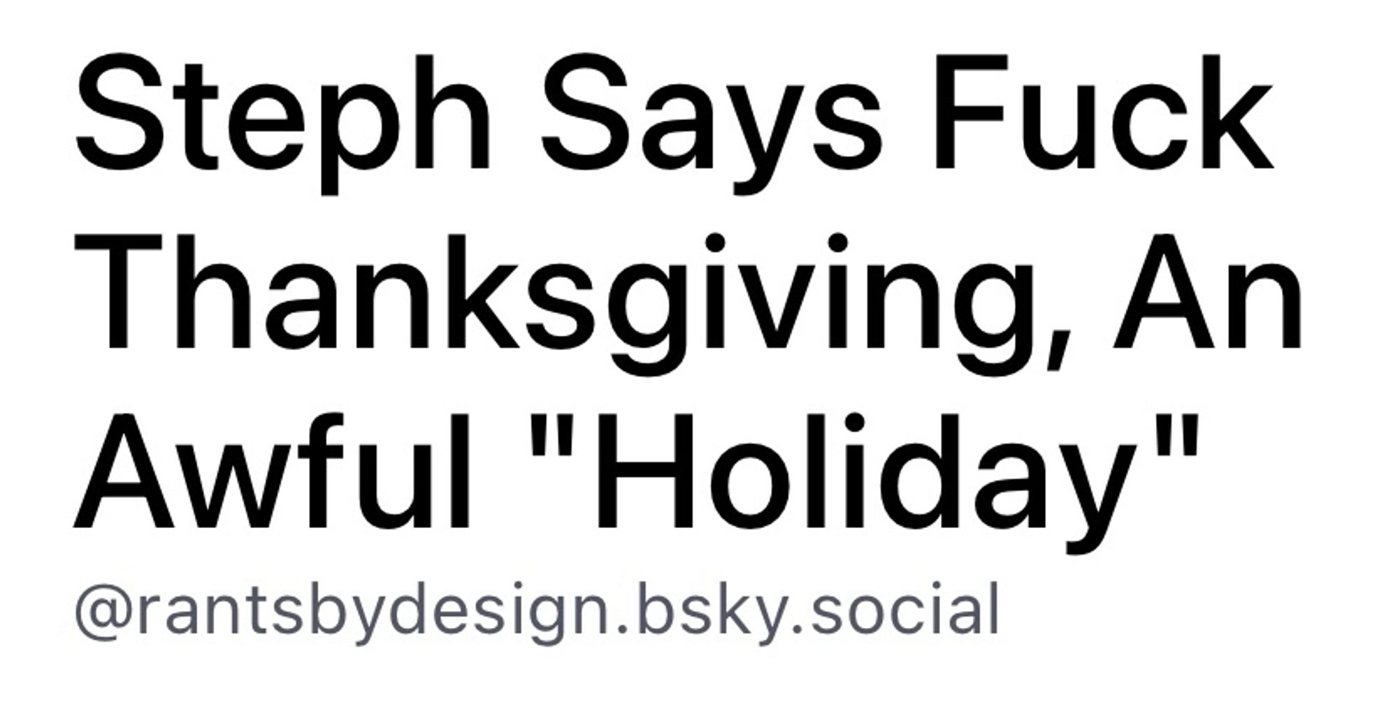 User @ rantsbydesign & header

“Steph Says Fuck Thanksgiving, An Awful ‘Holiday’”