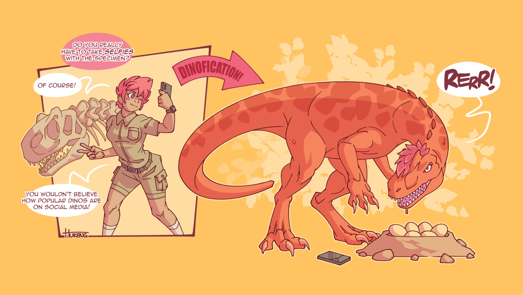 Two-image comic about a young paleontologist and social media enthusiast transforming into a dinosaur.
Image 1: Our protagonist is standing next to an incomplete, partially mounted fossil of a carnivorous dinosaur and striking a pose while looking at her phone.
Off-screen voice: Do you really have to take selfies with the specimen?
Protagonist: Of course! You wouldn't believe how popular dinos are on social media.
The panel is connected to the next image via a large pink arrow bearing the label 'DINOFICATION!'
Image 2: A massive, carnivorous dinosaur with a conspicuous tuft of pink hair the same colour as that of the girl in the previous image is shown avidly guarding a nest full of eggs. A broken smartphone is lying on the ground next to her.
Dinosaur: RERR!