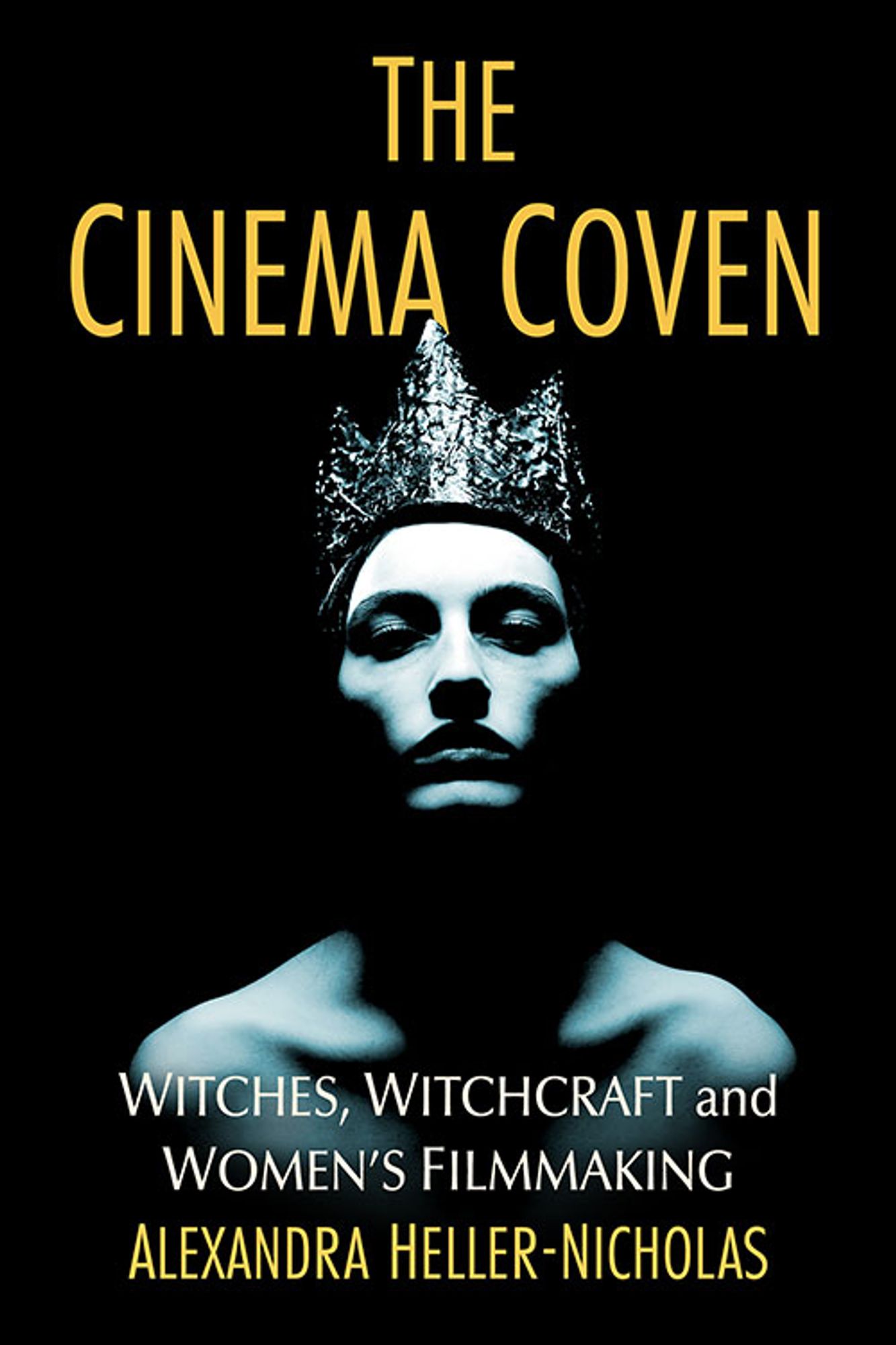 Black book cover with a blue-and-white image of a striking young woman in a tin foil crown. The words "The Cinema Coven" are at the top in yellow text, with "Witches, WItchcraft and Women's Filmmaking" at the bottom of the page, just above the author's name, Alexandra Heller-Nicholas