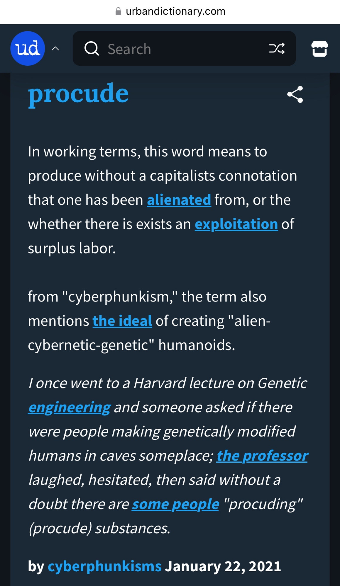 Urban dictionary says: procude
V
In working terms, this word means to produce without a capitalists connotation that one has been alienated from, or the whether there is exists an exploitation of surplus labor.
from "cyberphunkism," the term also mentions the ideal of creating "alien-cybernetic-genetic" humanoids.
I once went to a Harvard lecture on Genetic engineering and someone asked if there were people making genetically modified humans in caves someplace; the professor laughed, hesitated, then said without a doubt there are some people "procuding" (procude) substances.