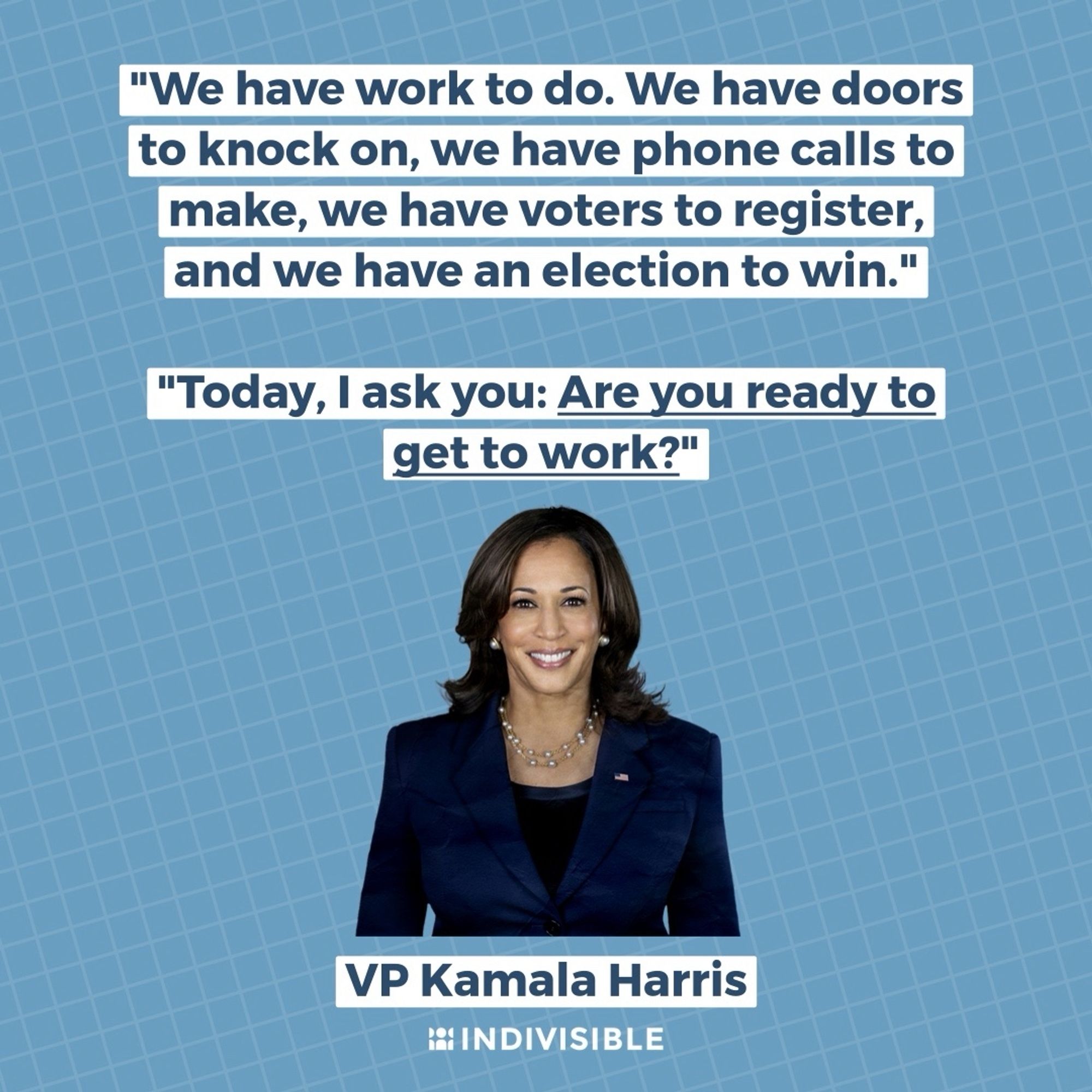 (Above an image of Kamala Harris) "We have work to do. We have doors to knock on, we have phone calls to make, we have voters to register, and we have an election to win."

"Today, I ask you: Are you ready to get to work?"