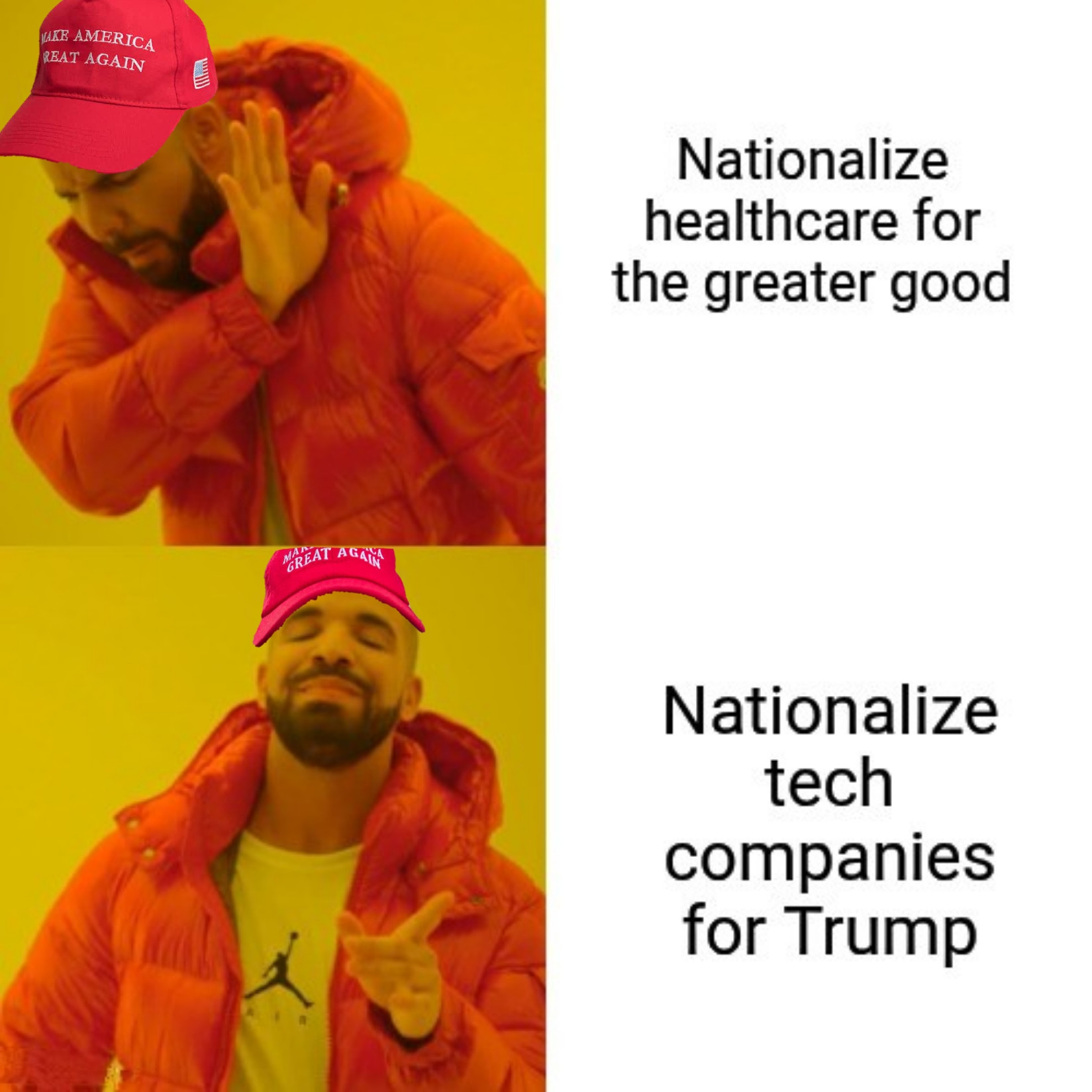 Drake meme template, to which a MAGA hat has been added atop Drake's head. At top, MAGA Drake recoils from the text "nationalize healthcare for the greater good." At bottom, MAGA Drake smilingly expresses approval at the text "nationalize tech companies for Trump."