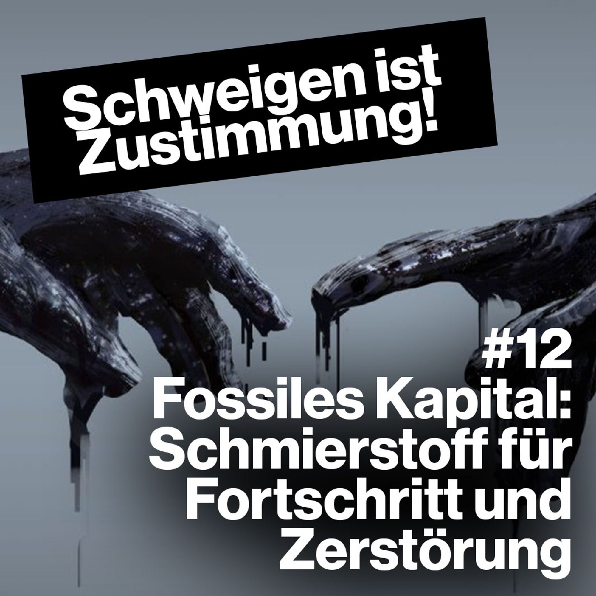 Schweigen ist Zustimmung Podcast Cover.
Man sieh zwei ölige Hände. 
#12 Fossiles Kapital: Schmierstoff für Fortschritt und Zerstörung