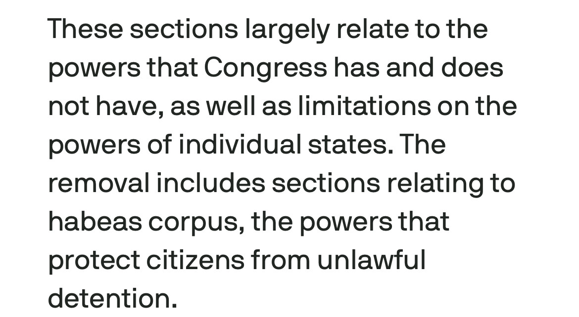These sections largely relate to the powers that Congress has and does not have, as well as limitations on the powers of individual states. The removal includes sections relating to habeas corpus, the powers that protect citizens from unlawful detention. 