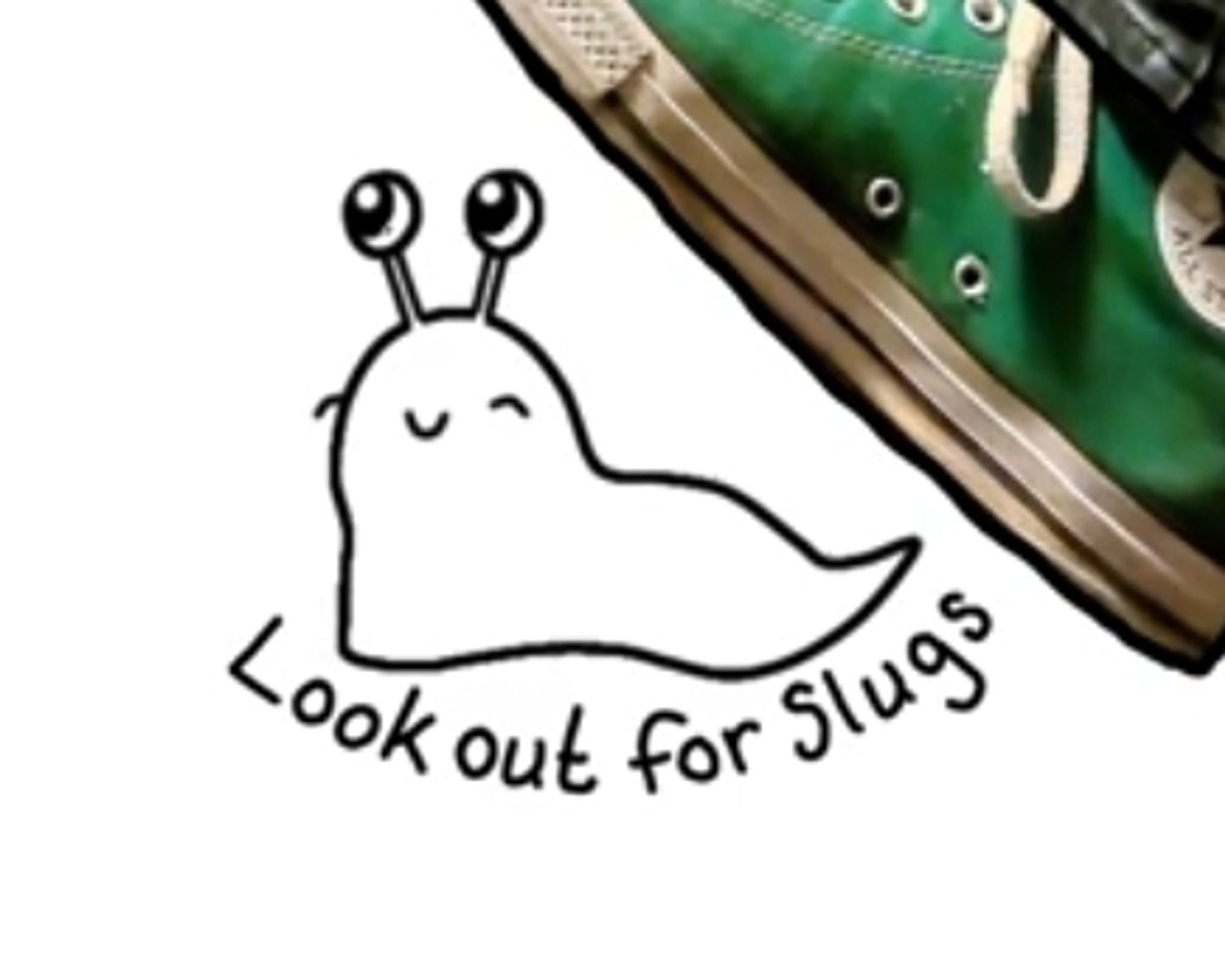 happy little slug guy
text says "look out for slugs"