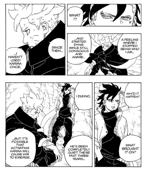 Panels from Boruto TBV Chapter 15, pages 34-35

Kawaki, eyes: What?!

Boruto, sitting on Naruto's face on Hokage Rock: A feeling where I stopped being who I am... and started dying while still conscious and aware... Since then, I haven't used Karma once.

Kawaki: Why'd it happen? What brought it on?

Boruto: I dunno. He's been completely quiet these past three years... but it's possible that activating karma will cause him to emerge.