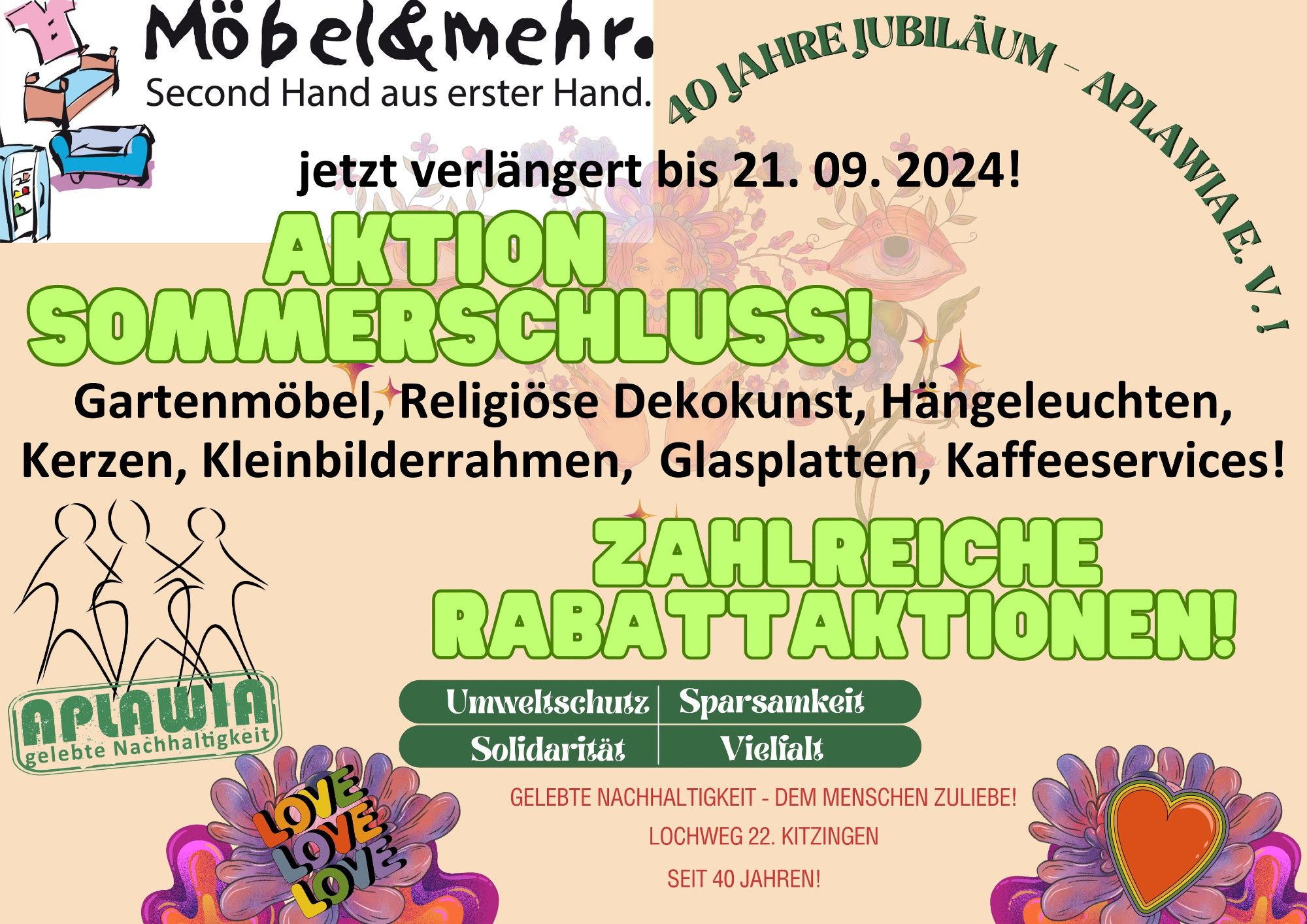 Sommerschlussaktion im "Möbel & mehr" Gebrauchtwarenkaufhaus Kitzingen, Lochweg 22 um 2 Wochen verlängert bis 21. September! Rabattaktionen auf Gartenmöbel, Religiöse Dekokunst, Hängeleuchten, Kerzen, Kleinbilderrahmen, Glasplatten und Kaffeeservices! Umweltschutz, Sparsamkeit, Solidarität und Vielfalt - gelebte Nachhaltigkeit dem Menschen zuliebe Seit 40 Jahren mit APLAWIA e. V.!