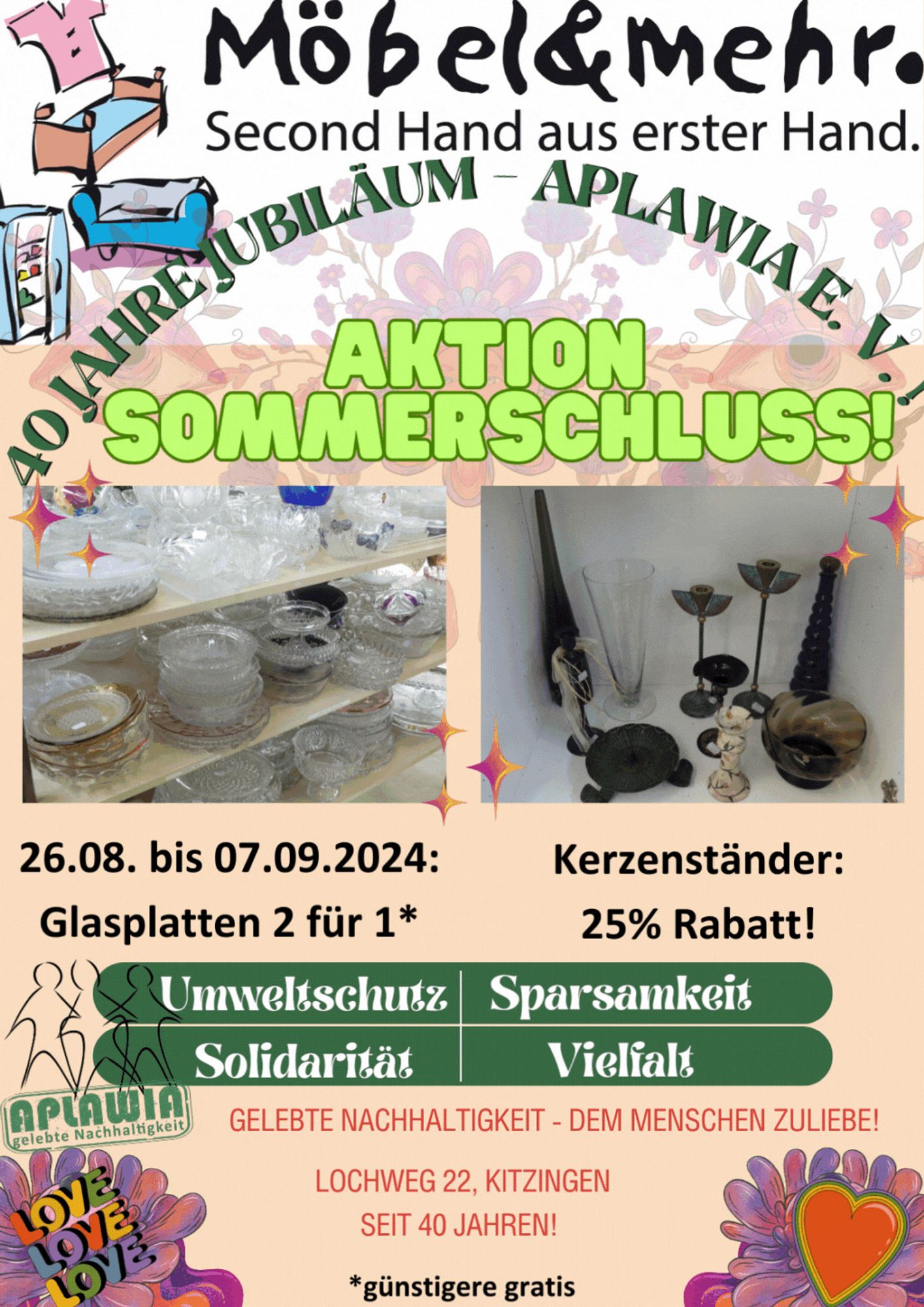 Es blinkt als GIF: Möbel & mehr - Second Hand aus erster Hand. 40 Jahre Jubiläum - APLAWIA e. V.! Aktion Sommerschluss!  Glasplatten 2 für 1 - günstigere gratis! Kerzenständer 25% Rabatt! Umweltschutz Sparsamkeit Solidarität Vielfalt Gelebte Nachhaltigkeit - dem Menschen zuliebe! Lochweg 22, Kitzingen LOVE LOVE LOVE Herzchen!