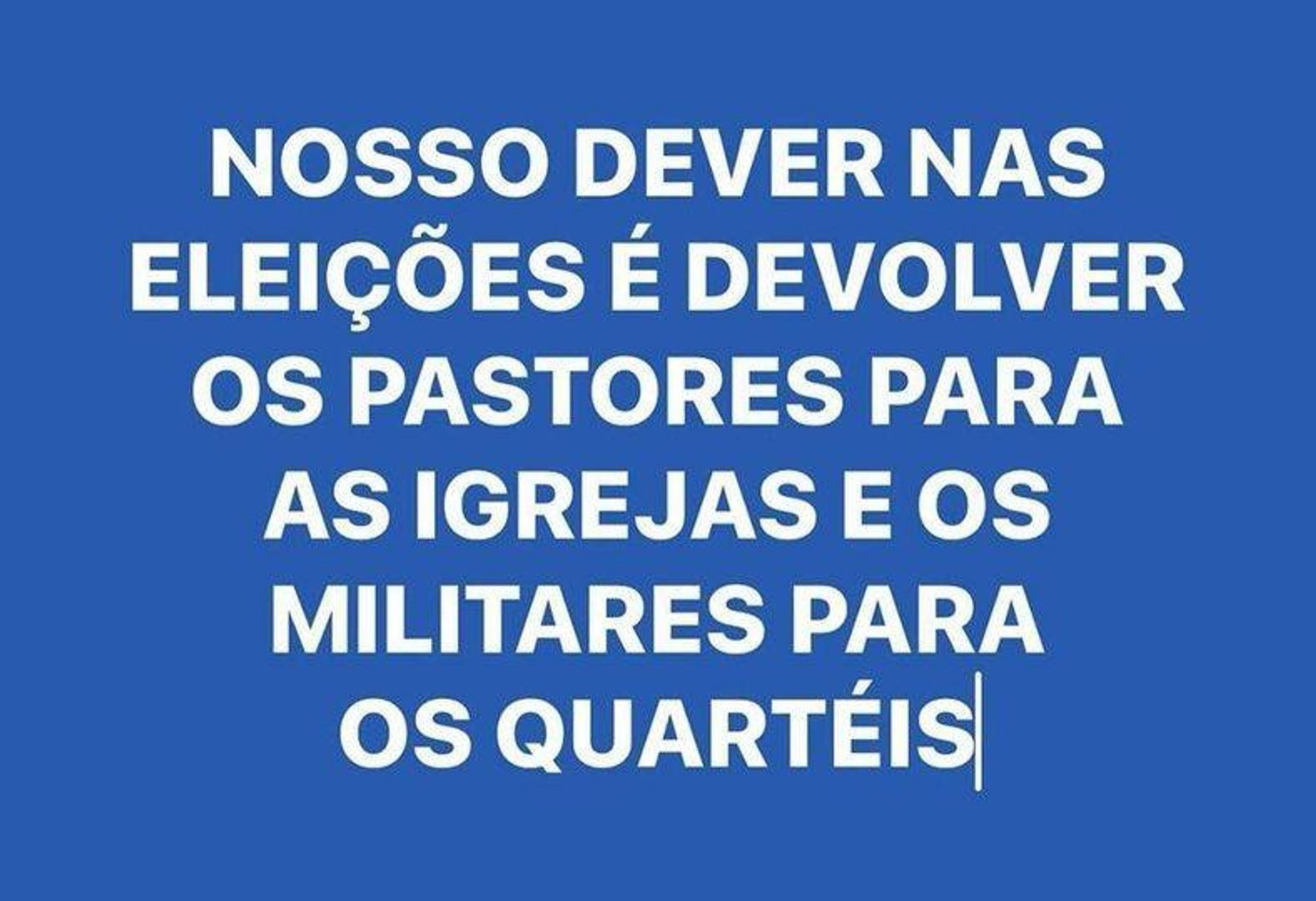 Letras brancas sobre fundo azul: "Nosso dever nas eleições é devolver os pastores para as igrejas e os militares para os quartéis."