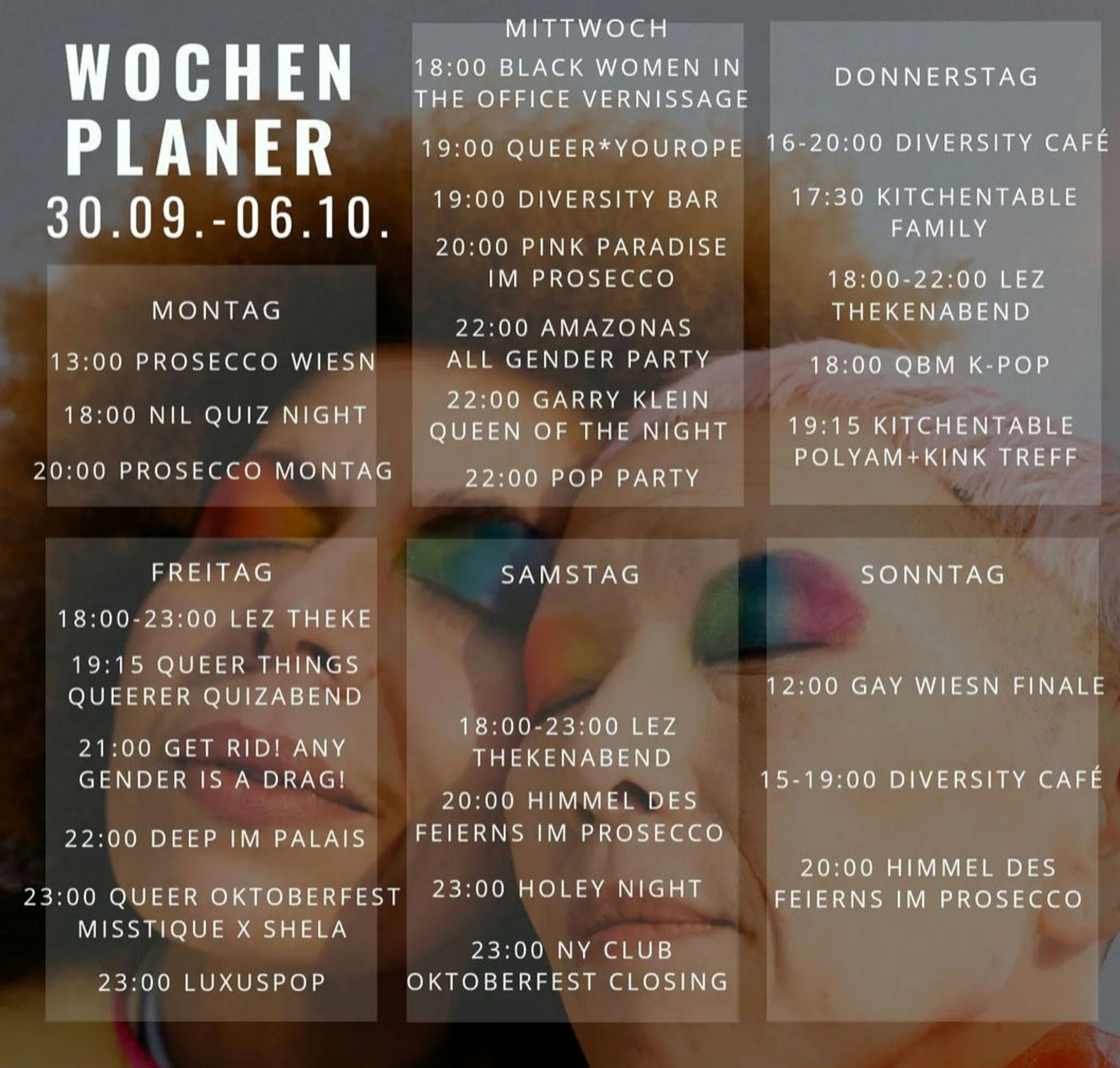 Flyer von queer munich mit Text: wochenplaner 30.09 bis 06.10. Montag: 13 Uhr Prosecco Wiesn, 18 Uhr Nil Quiz night, 20 Uhr Prosecco Montag. Mittwoch 18 Uhr Black Woman in the office Vernissage, 19 Uhr Queer*Yourope, 19 Uhr diversity bar, 20: 00 pink paradise im Prosecco, 22: 00 Amazonas All Gender Party, 22 00 Garry Klein Queen of the night, 22: 00 Pop Party. Donnerstag 16 - 20 00 Diversity Café, 17: 30 kitchentable family, 18:00 bis 22:00 LeZ thekenabend, 18:00 QBM K-Pop, 19:15 kitchentable POLYAM+KINK Treff, Freitag 18 bis 23 Uhr LeZ Theke, 19:15 queer things queerer Quiz Abend, 21 Uhr GET RID! ANY GENDER IS A DRAG!, 22:00 Deep im Palais, 23:00 Queer Oktoberfest Misstique x Shela, 23:00 Luxuspop.  Samstag: 18:00-23:00 LeZ Thekenabend, 20:00 Himmel des Feierns im Prosecco, 23:00 Holey Night, 23:00 NY Club Oktoberfest Clubbing, Sonntag: 12:00 Garry Wiesn Finale, 15-19:00 Diversity Cafe, 20:00 Himmel des Feierns im Prosecco