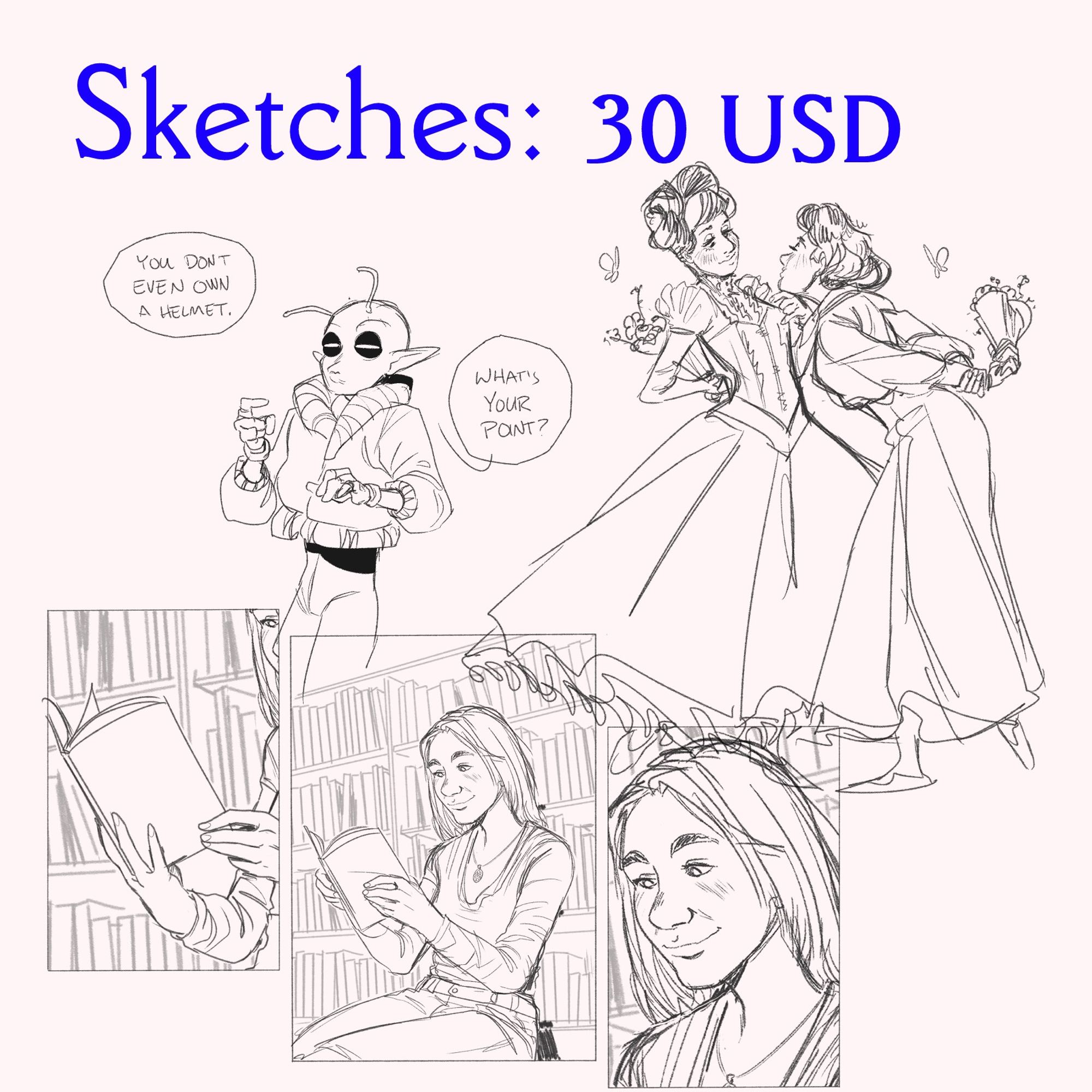 Sketches: 30USD
A series of digital sketches, three panels of a woman reading a book in front of a bookcase. An alien guy looking at the viewer with skepticism, two Edwardian Era Lesbians being cute at one another.