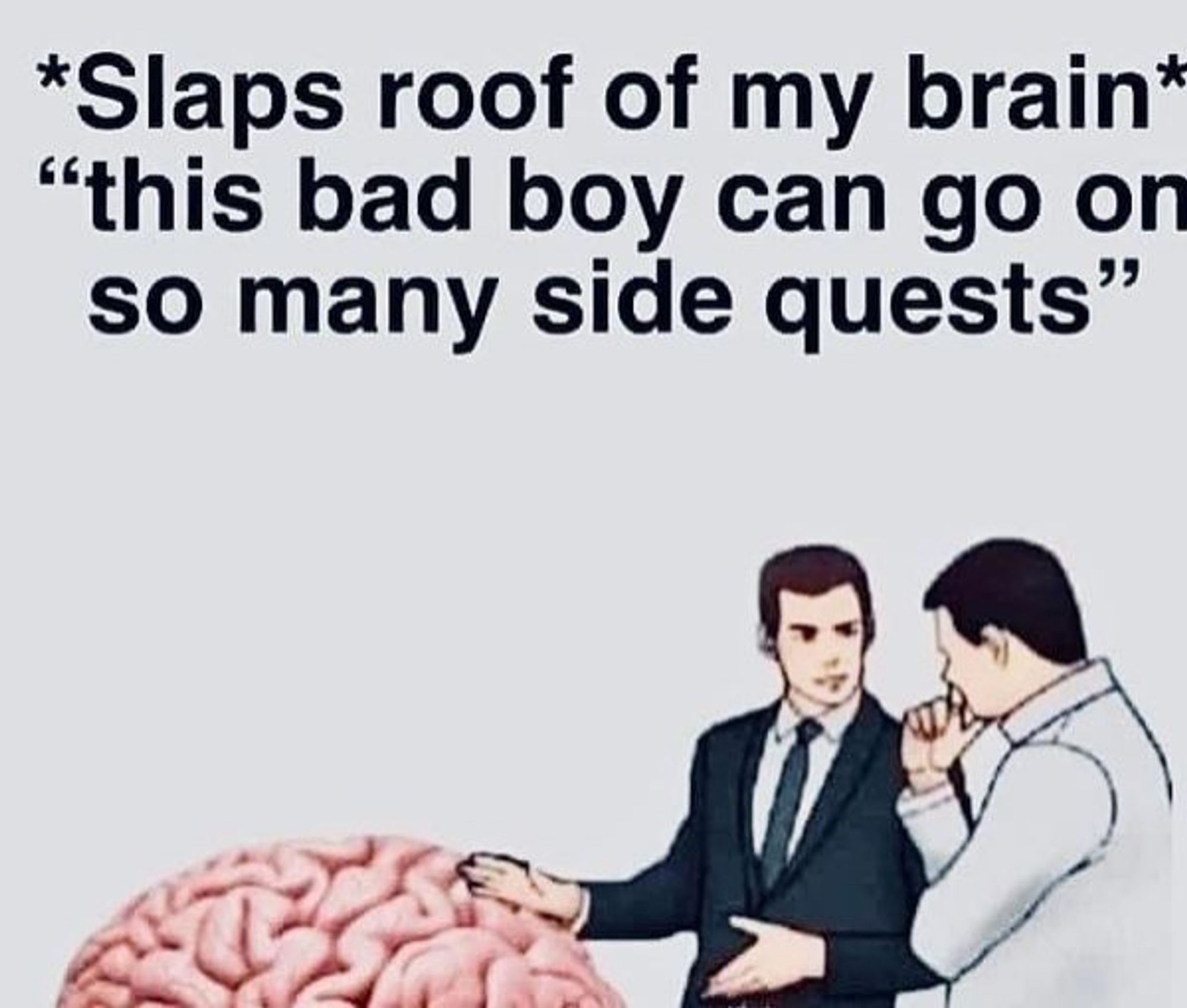 *slaps roof of my brain* "this bad boy can go on so many side quests" Guy in a suit talks to another guy in a suit. It looks as if he wants to sell a car, but instead, there's a big brain next to him