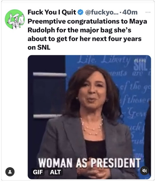 FuckYouIQuit Instagram capture

Preemptive congratulations to Maya Rudolph for the major bag she's about to get for her next four years on SNL

(Cap is from an SNL segment in which Maya Rudolph says "AMERICA NEEDS A WAP WOMAN AS PRESIDENT")