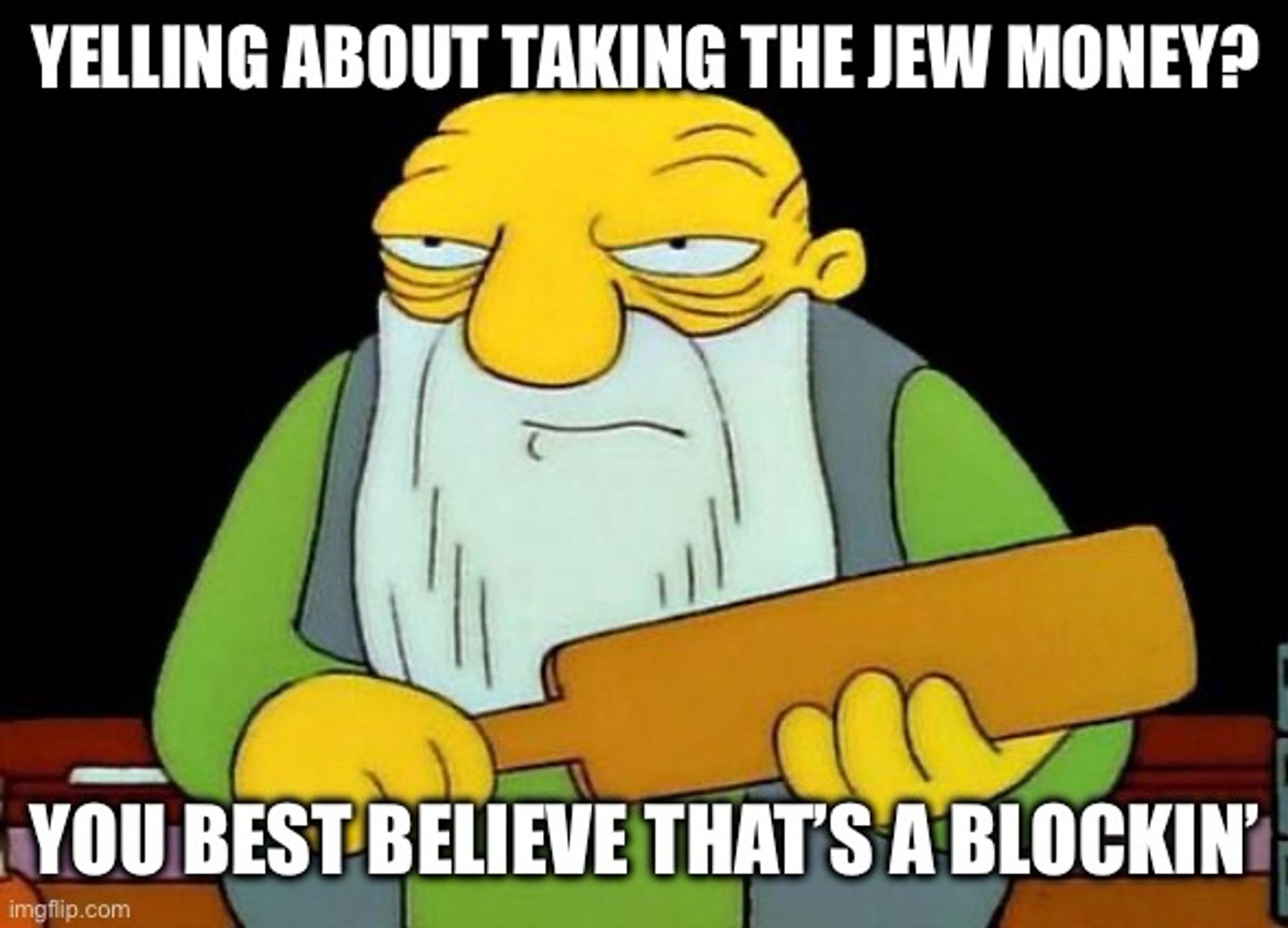 Jasper “that’s a paddlin’” meme but the text reads “yelling about taking the jew money? You best believe that’s a blockin’.”