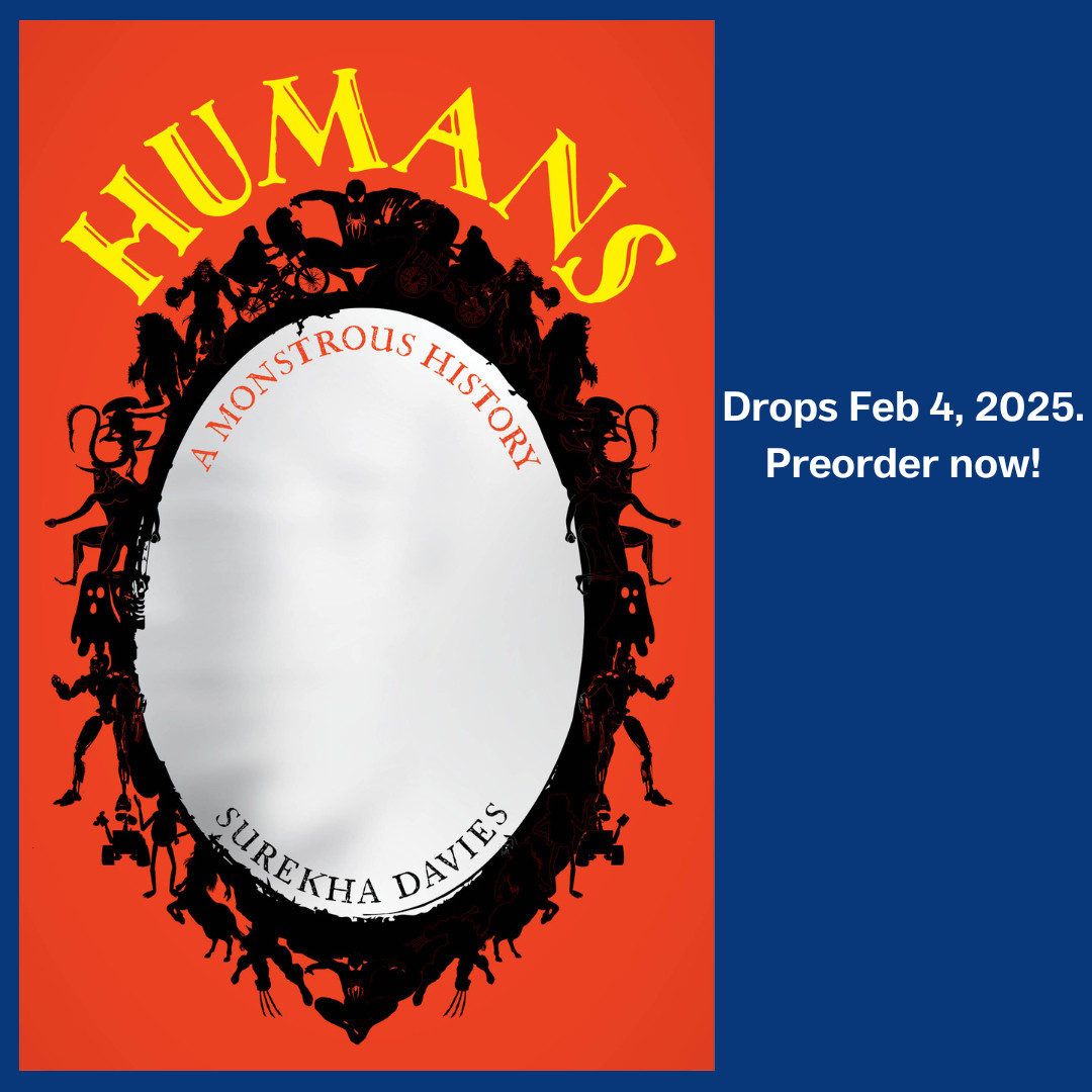 An oval mirror surrounded by monster characters from sci-fi and science fiction. A book title runs across the top and in the upper part of the mirror: HUMANS: A Monstrous History. The author's curves along the bottom edge of the mirror: Surekha Davies. To the right of the mirror: Drops Feb 4, 2025. Preorder now!