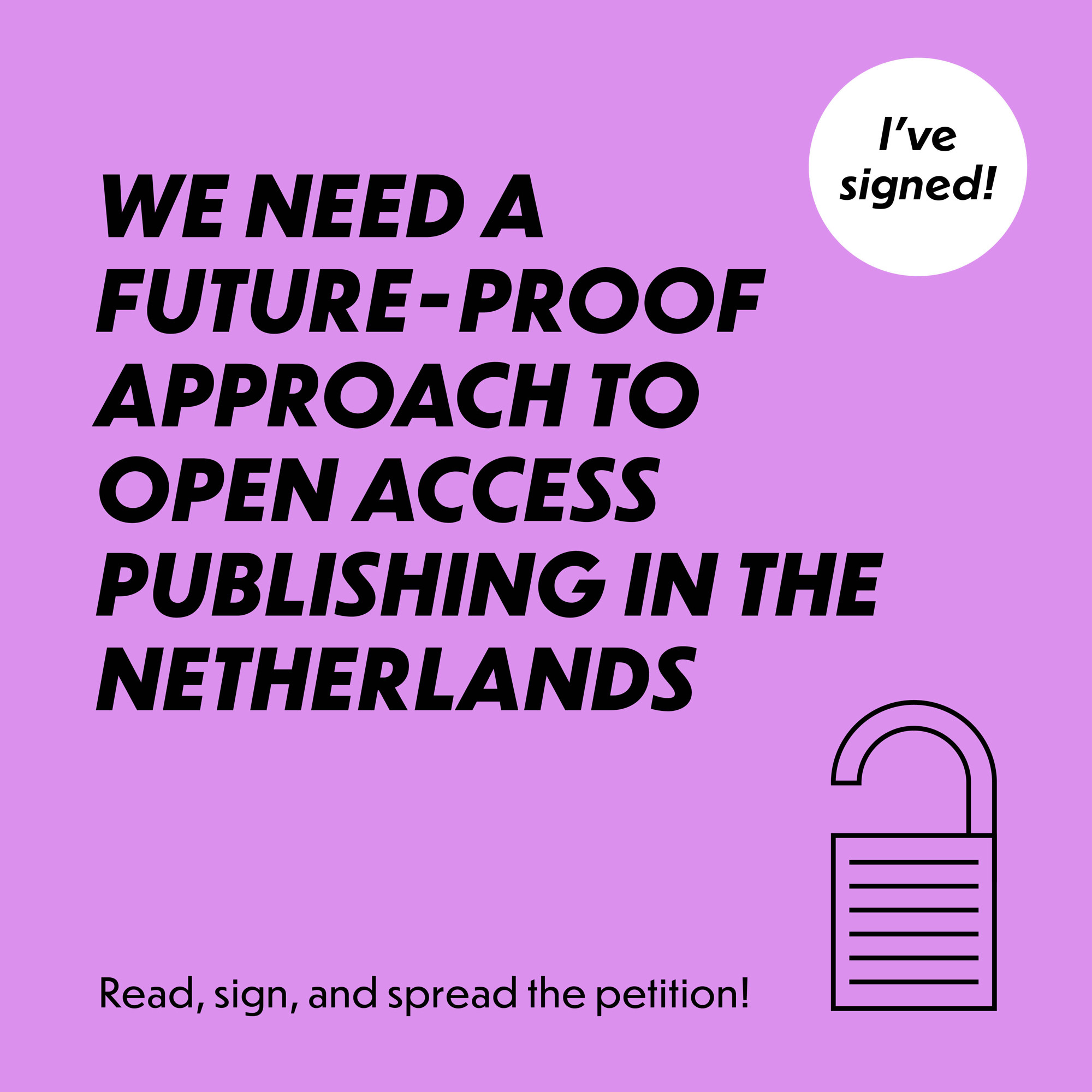 A bright purple field with the Open Access icon and the text: I’ve signed! We need a future-proof approach to Open Access publishing in The Netherlands.  Read, sign, and spread the petition!