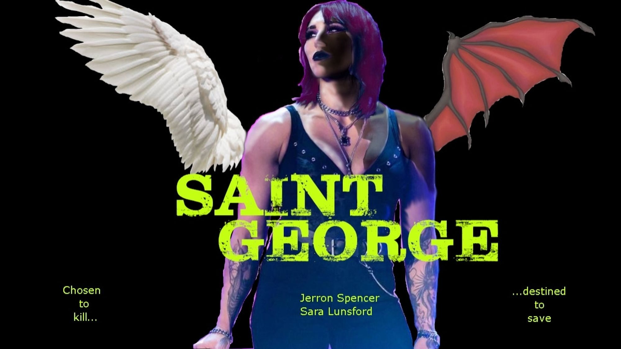 Teaser poster for screenplay SAINT GEORGE by Jerron Spencer & Sara Lunsford.   An image of physically imposing woman with purple hair and tattoos, her body half in light, half in shadow.  Her light side has an angel wing while her shadow side has a demon wing.  Text reads "Chosen to kill... destined to save."