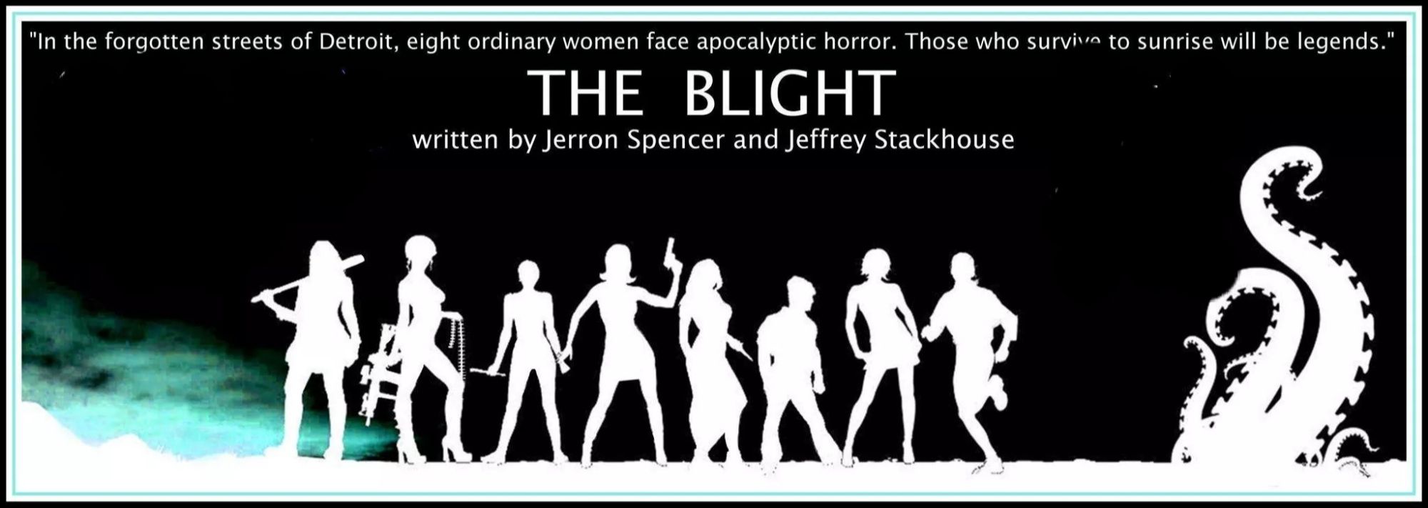 Teaser poster banner for screenplay THE BLIGHT written by Jerron Spencer and Jeffrey Stackhouse. The poster shows the silhouette of eight women holding various weapons with enormous tentacles rising behind them.