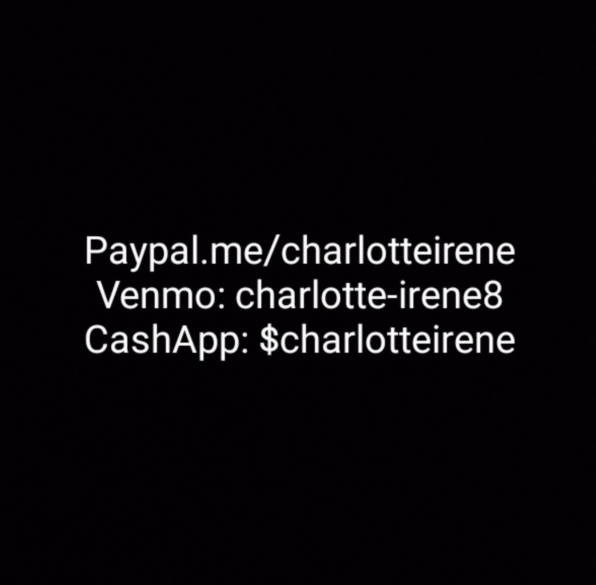 Paypal.me/charlotteirene 
Venmo: charlotte-irene8 
CashApp: $charlotteirene