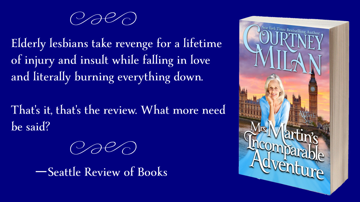 The cover for Mrs. Martin's Incomparable Adventure, a woman with white hair in a light-blue gown smiling, with a view of London in the background, next to the text: "Elderly lesbians take revenge for a lifetime of injury and insult while falling in love and literally burning everything down. That's it, that's the review. What more need be said? — Seattle Review of Books