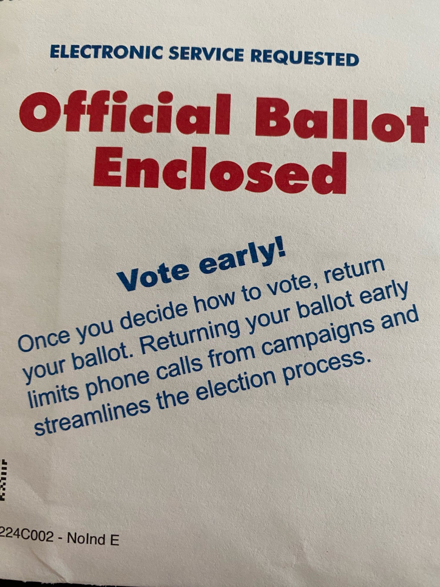 Official Ballot enclosed

Vote early!

Once you decide how to vote, return your ballot. Returning your ballot early limits phone calls from campaigns and streamlines the election process. 