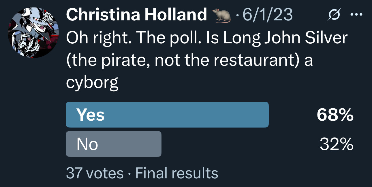 Oh right. The poll. Is Long John Silver (the pirate, not the restaurant) a cyborg

Yes 68%
No 32%
