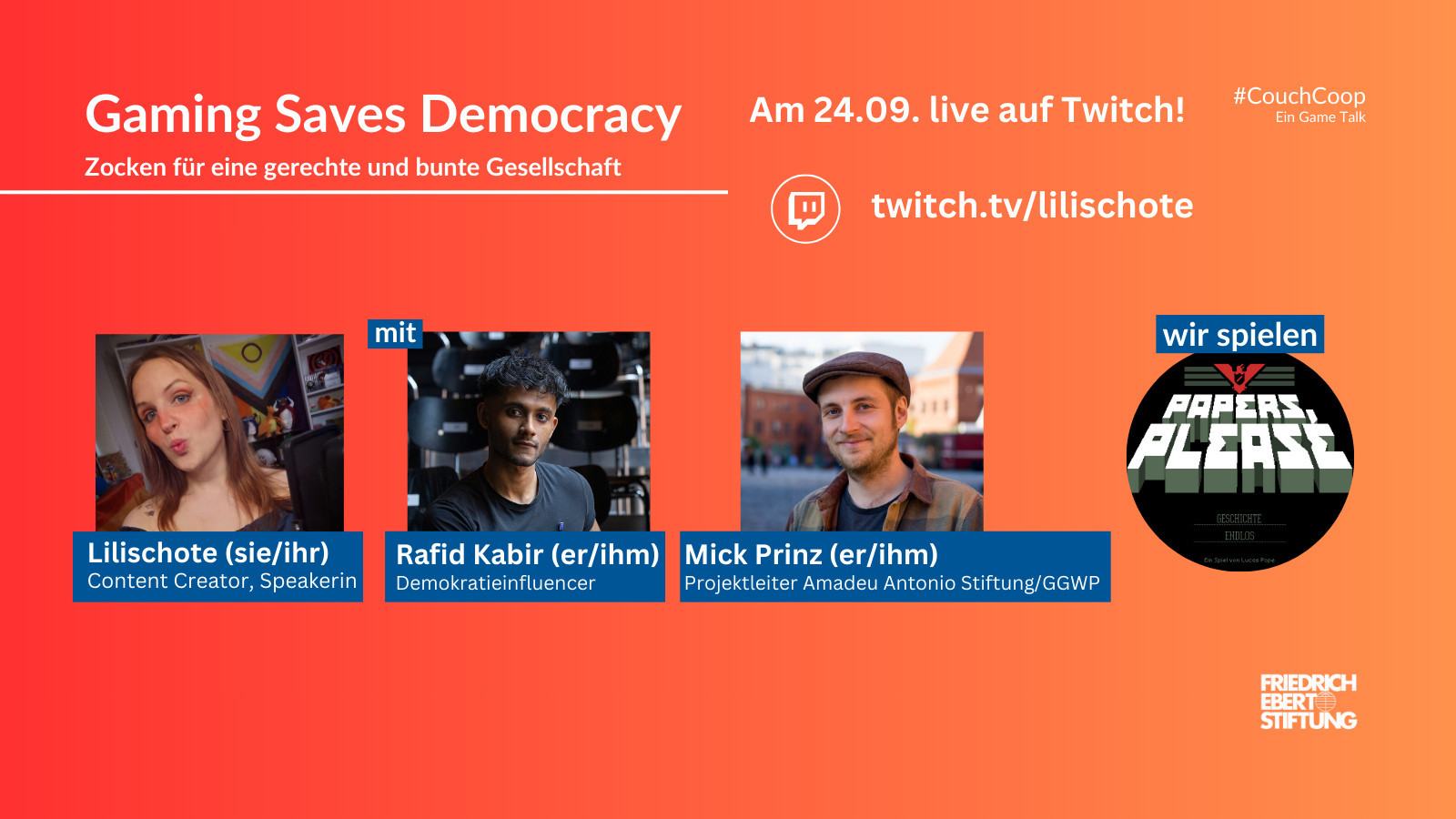 Simpel gehaltene Ankündigungsgrafik mit Bildern von Lilischote, Rafid Kabir und Mick Prinz sowie dem Videospiel Papers Please. Oben drüber steht "Gaming Saves Democracy" am 24.09 live auf twitch.tv/lilischote. Der Formatname ist #CouchCoop - ein Gaming Talk. Unten rechts findet sich das Logo der Friedrich Ebert Stiftung.