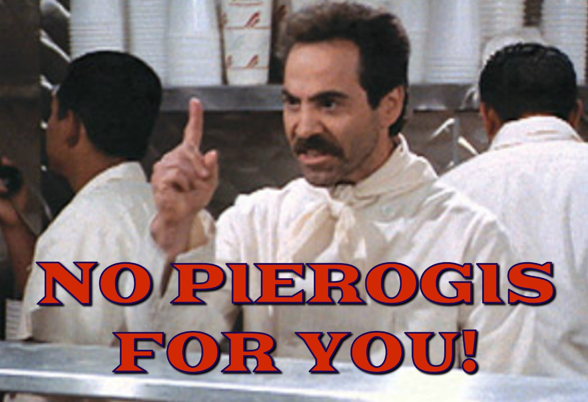 Pierogi Nazi says "No Pierogis for you!"