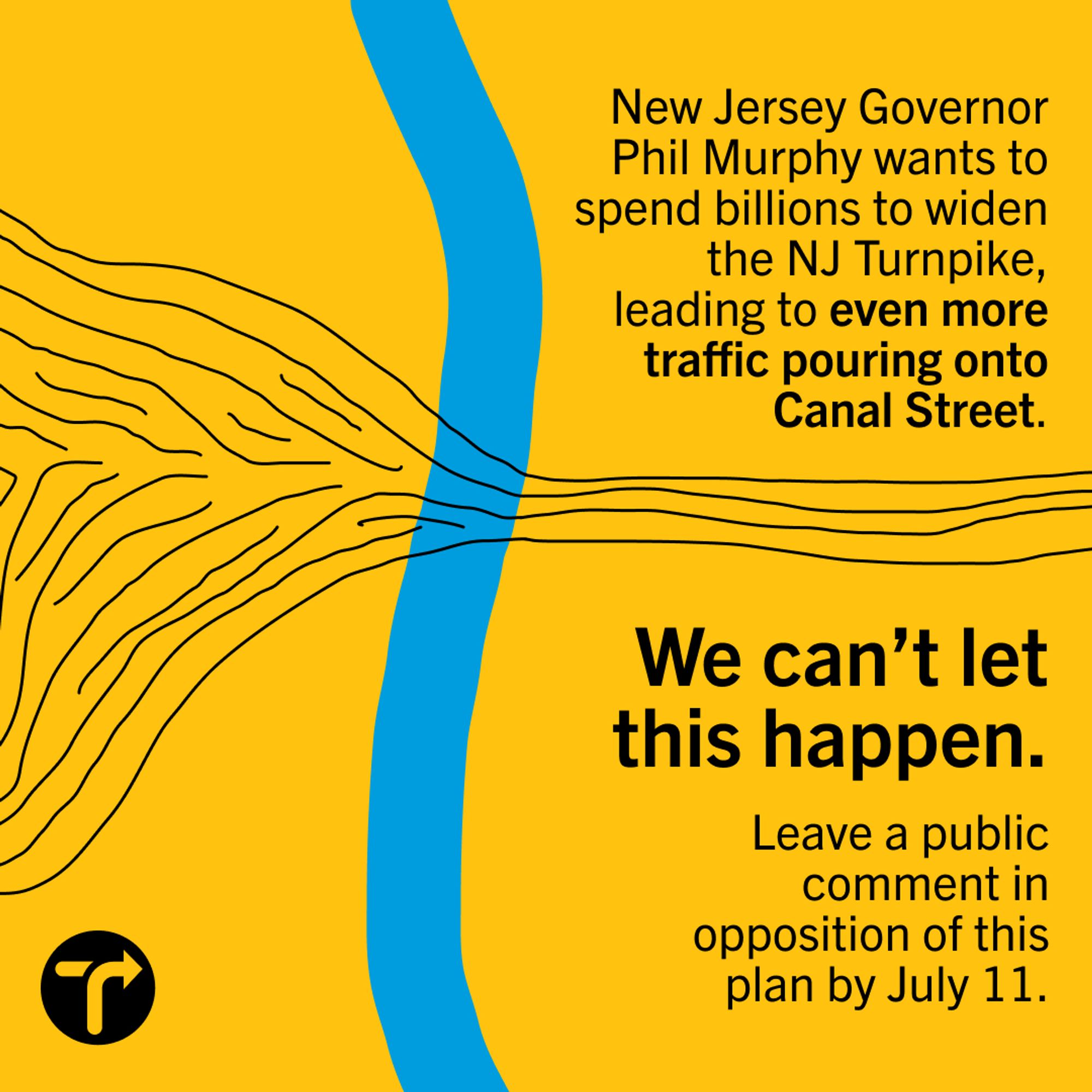 New Jersey Governor Phil Murphy wants to spend billions to widen the NJ Turnpike, leading to even more traffic pouring onto Canal Street. / We can’t let this happen. / Leave a public comment in opposition of this plan by July 11.