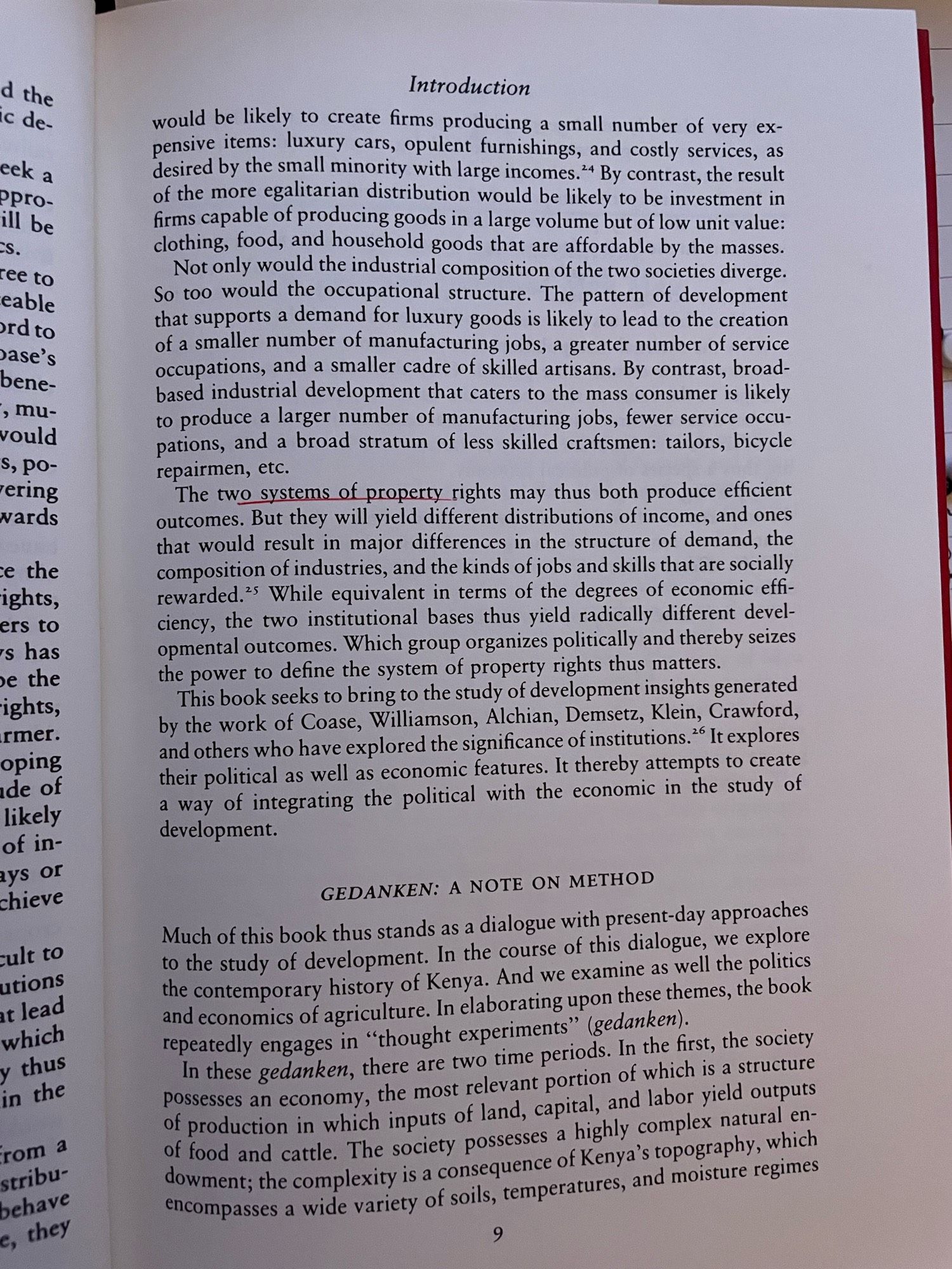 The two systems of property rights may thus both produce efficient outcomes. But they will yield different distributions of income, and ones that would result in major differences in the structure of demand, the composition of industries, and the kinds of jobs and skills that are socially rewarded.? While equivalent in terms of the degrees of economic effi-ciency, the two institutional bases thus yield radically different developmental outcomes. Which group organizes politically and thereby seizes the power to define the system of property rights thus matters.
This book seeks to bring to the study of development insights generated by the work of Coase, Williamson, Alchian, Demsetz, Klein, Crawford, and others who have explored the significance of institutions. * It explores their political as well as economic features. It thereby attempts to create a way of integrating the political with the economic in the study of development.