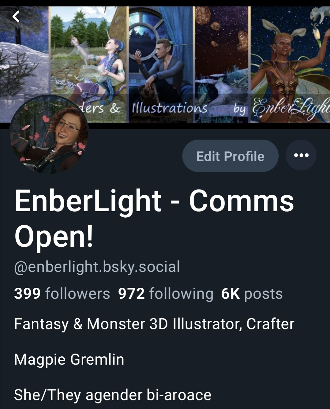 Screenshot of EnberLight's profile. There is 3D rendered fantasy art in the banner, and her self-portrait gnome avatar. The banner features a unicorn fae, werewolf, space scene, and fairy queen.

Name displays as "EnberLight - Comms Open!"

Bio info says 399 followers, 972 following, 6k posts.

"Fantasy & Monster 3D Illustrater, crafter, magpie gremlin. She/they agender bi-aroace."