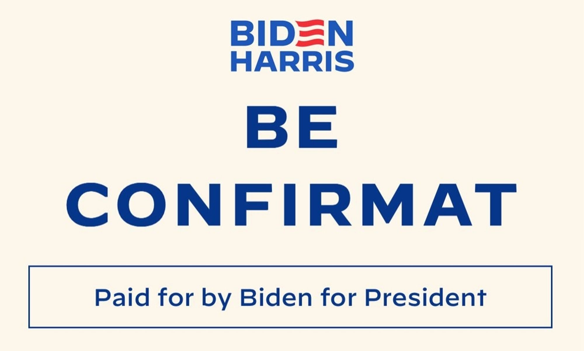 Campaign email that has been recut to say "biden harris / be confirmat / paid for by biden for president"