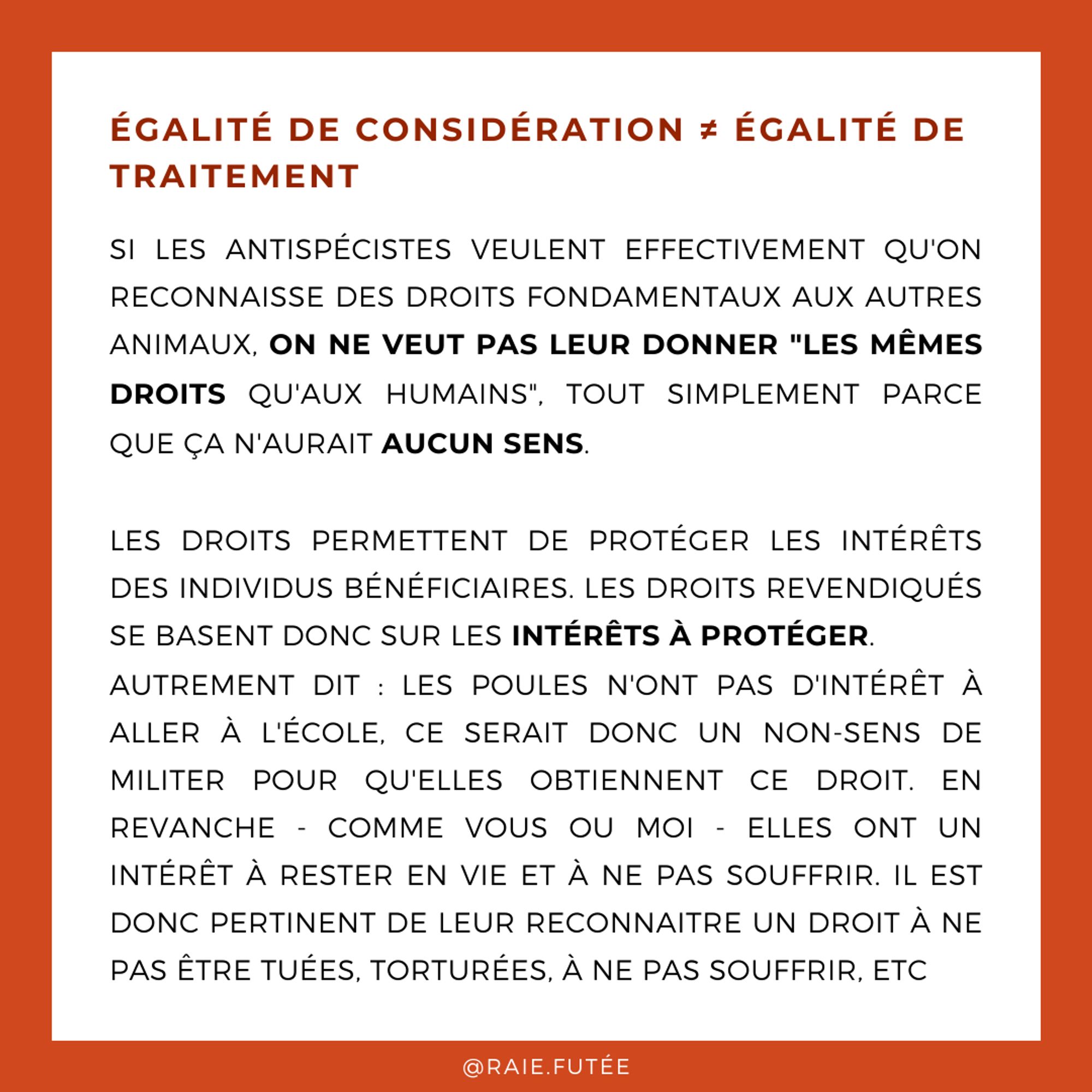 Égalité de considération ≠ égalité de traitement
.
Si les antispécistes veulent effectivement qu'on reconnaisse des droits fondamentaux aux autres animaux, on ne veut pas leur donner "les mêmes droits qu'aux humains", tout simplement parce que ça n'aurait aucun sens. 
Les droits permettent de protéger les intérêts des individus bénéficiaires. Les droits revendiqués se basent donc sur les intérêts à protéger. 
Autrement dit : les poules n'ont pas d'intérêt à aller à l'école, ce serait donc un non-sens de militer pour qu'elles obtiennent ce droit. En revanche - comme vous ou moi - elles ont un intérêt à rester en vie et à ne pas souffrir. il est donc pertinent de leur reconnaître un droit à ne pas être tuées, torturées, à ne pas souffrir, etc