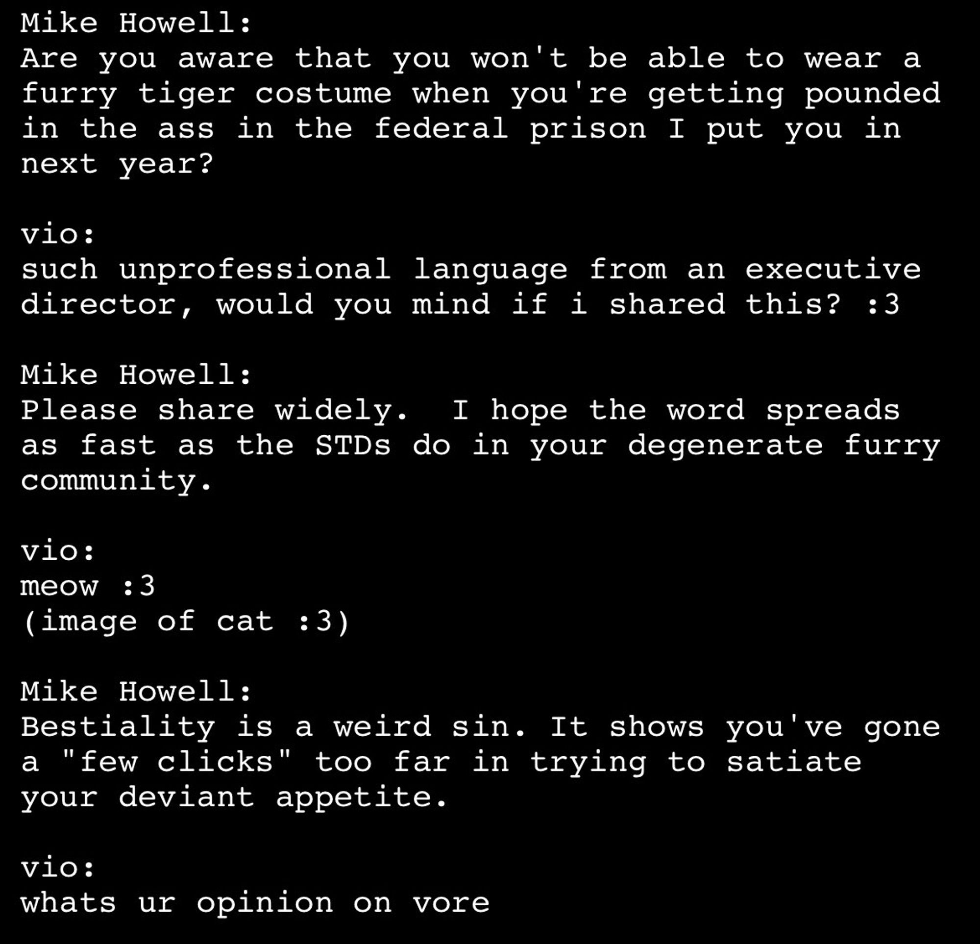 texts between Mike Howell, a fascist “investigative columnist” and vio, a “gay furry hacker” in which howell grows increasingly hostile and vio responds by sending the message “meow :3” and a cat picture and later asking howell “what’s ur opinion on vore”