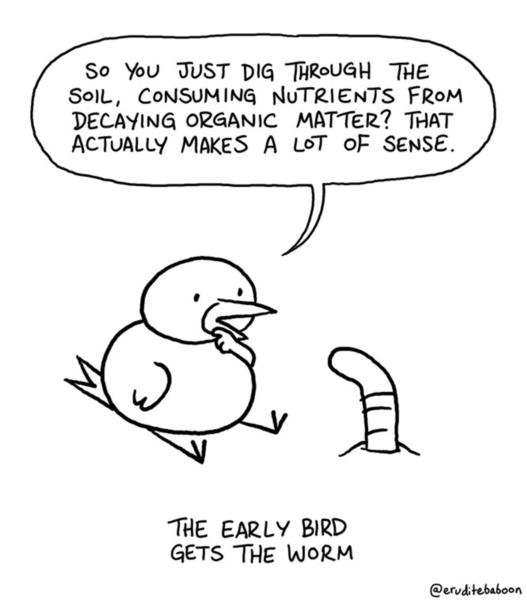 A cartoon bird is talking to a worm. The bird says 'So you just dig through the soil, consuming nutrients from decaying organic matter? That actually makes a lot of sense'. The caption beneath the image says 'the early bird gets the worm'.