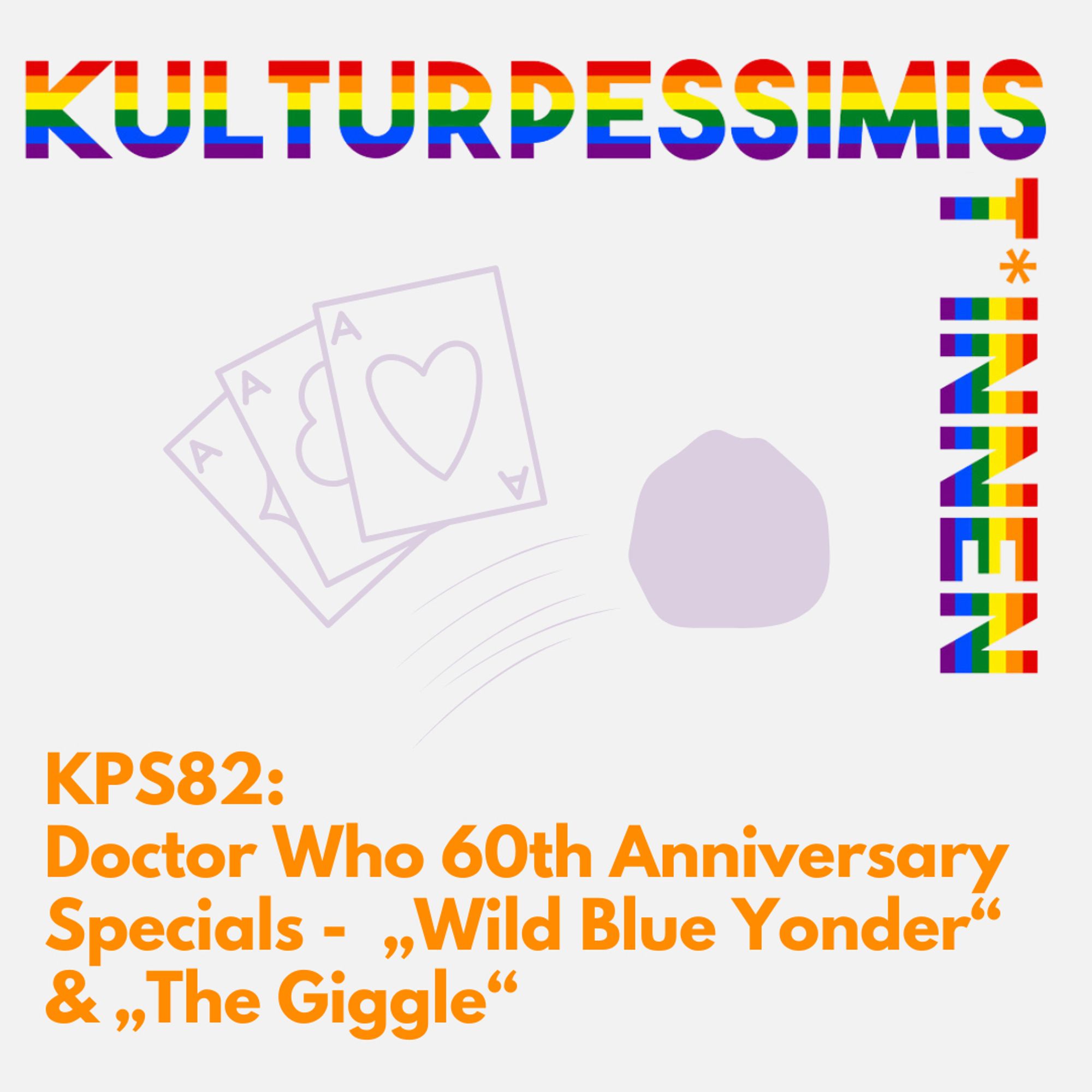 Kulturpessimist*innen. KPS82: Doctor Who 60th Anniversary Specials - Wild Blue Yonder und The Giggle. Dazu angedeutet ein Kartenspiel und ein geworfener Ball.