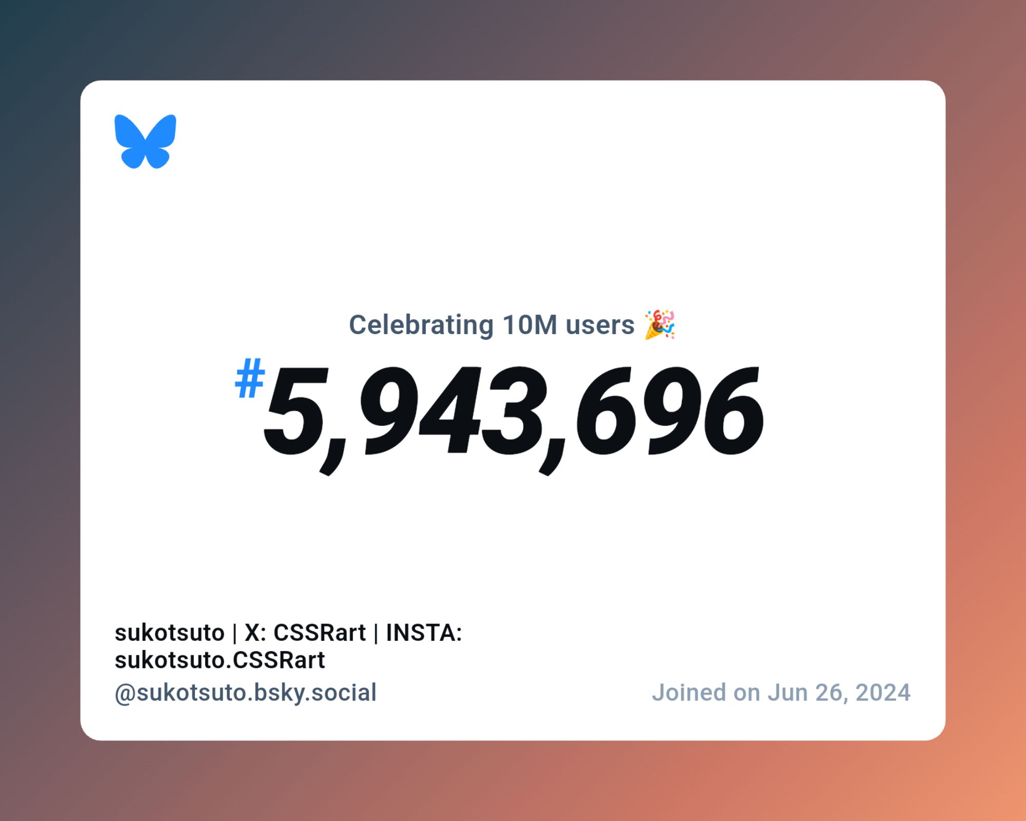 A virtual certificate with text "Celebrating 10M users on Bluesky, #5,943,696, sukotsuto | X: CSSRart | INSTA: sukotsuto.CSSRart ‪@sukotsuto.bsky.social‬, joined on Jun 26, 2024"