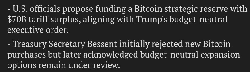 - U.S. officials propose funding a Bitcoin strategic reserve with $70B tariff surplus, aligning with Trump's budget-neutral executive order.

- Treasury Secretary Bessent initially rejected new Bitcoin purchases but later acknowledged budget-neutral expansion options remain under review.