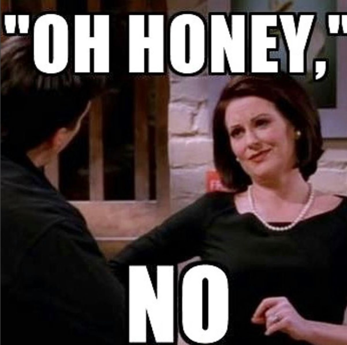 Image of Karen Walker from Will & Grace saying  "Oh honey, no".
